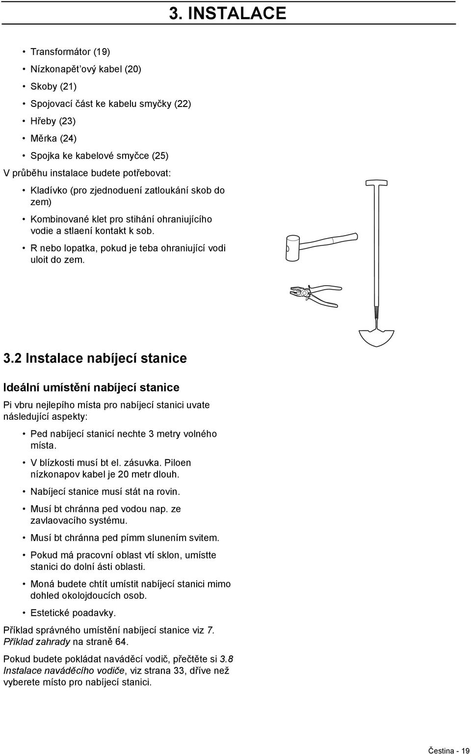 2 Instalace nabíjecí stanice Ideální umístění nabíjecí stanice Pi vbru nejlepího místa pro nabíjecí stanici uvate následující aspekty: Ped nabíjecí stanicí nechte 3 metry volného místa.