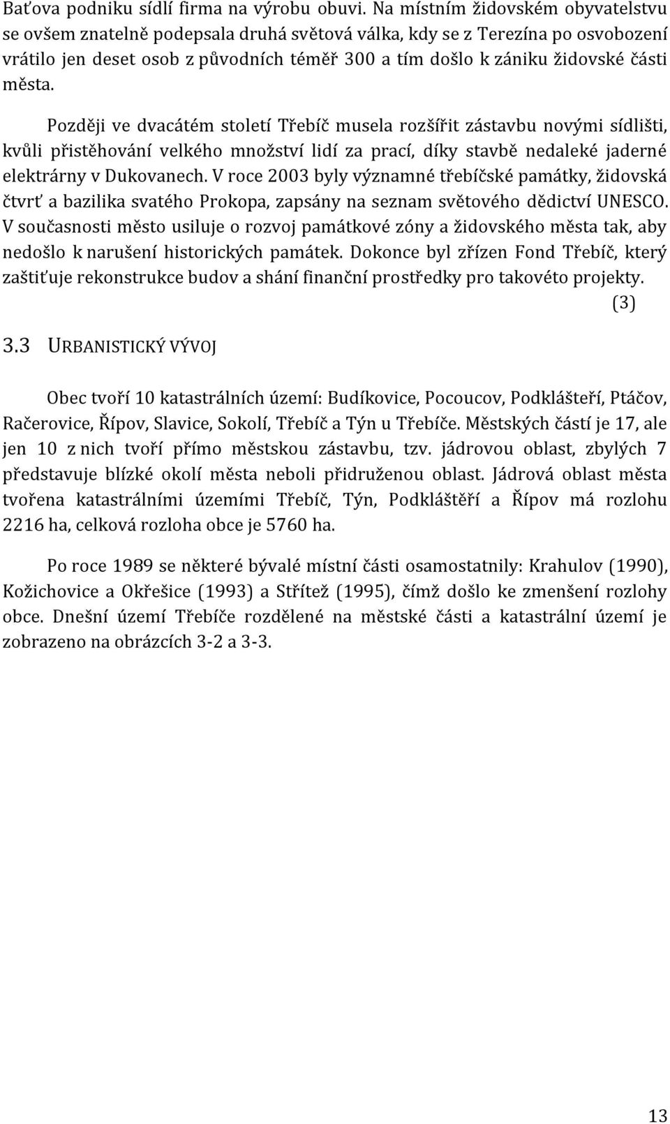 města. Později ve dvacátém století Třebíč musela rozšířit zástavbu novými sídlišti, kvůli přistěhování velkého množství lidí za prací, díky stavbě nedaleké jaderné elektrárny v Dukovanech.