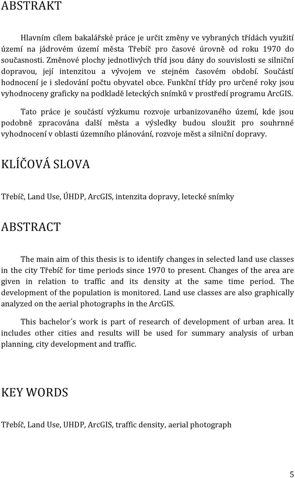 Funkční třídy pro určené roky jsou vyhodnoceny graficky na podkladě leteckých snímků v prostředí programu ArcGIS.