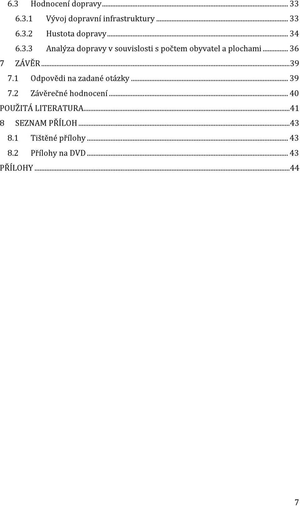 1 Odpovědi na zadané otázky... 39 7.2 Závěrečné hodnocení... 40 POUŽITÁ LITERATURA.
