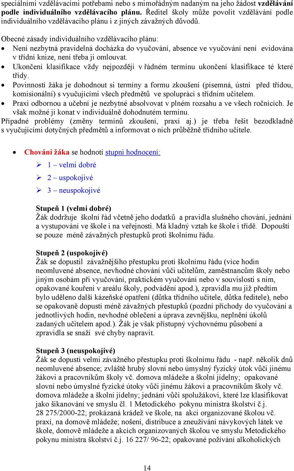 Obecné zásady individuálního vzdělávacího plánu: Není nezbytná pravidelná docházka do vyučování, absence ve vyučování není evidována v třídní knize, není třeba ji omlouvat.