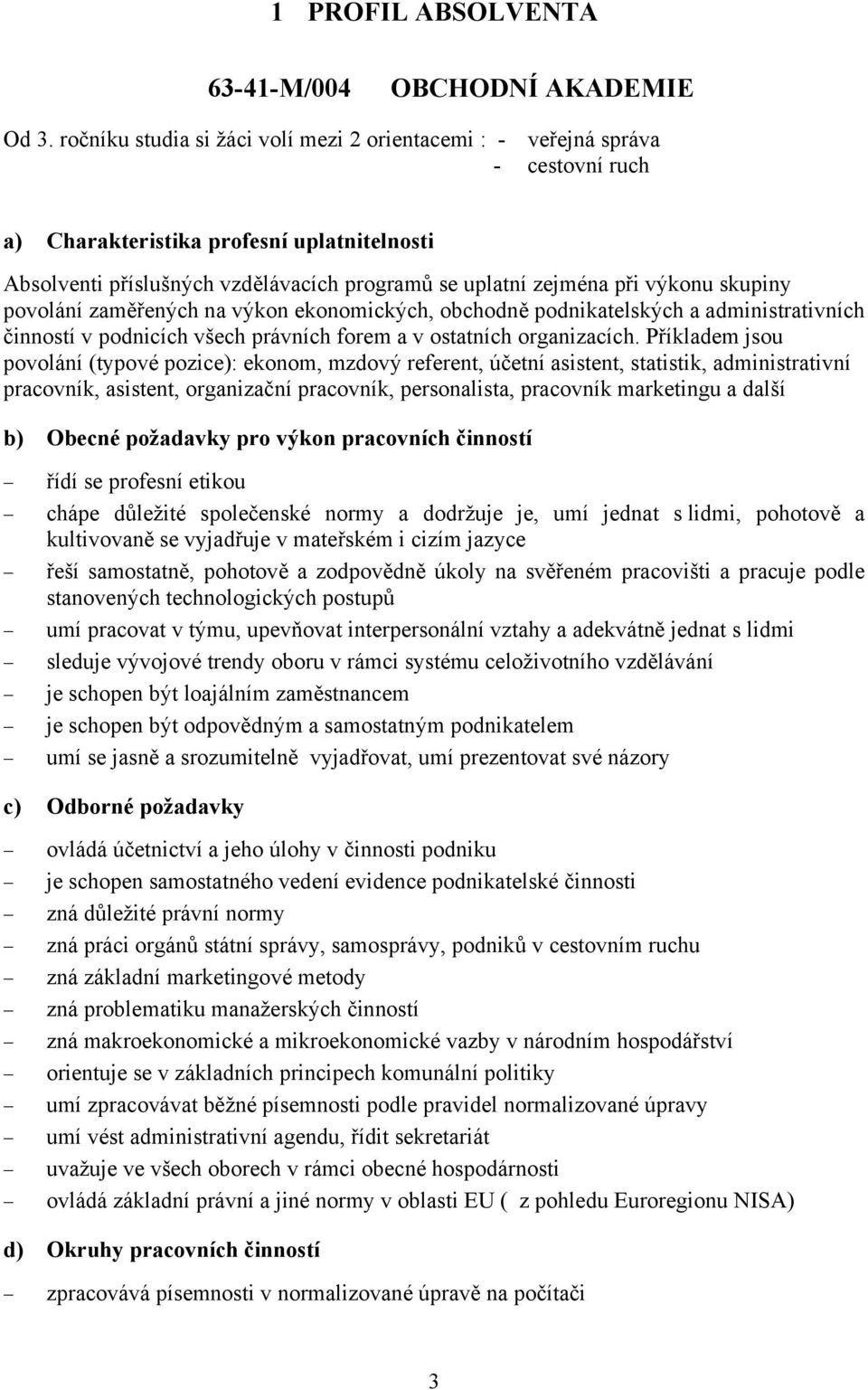 výkonu skupiny povolání zaměřených na výkon ekonomických, obchodně podnikatelských a administrativních činností v podnicích všech právních forem a v ostatních organizacích.