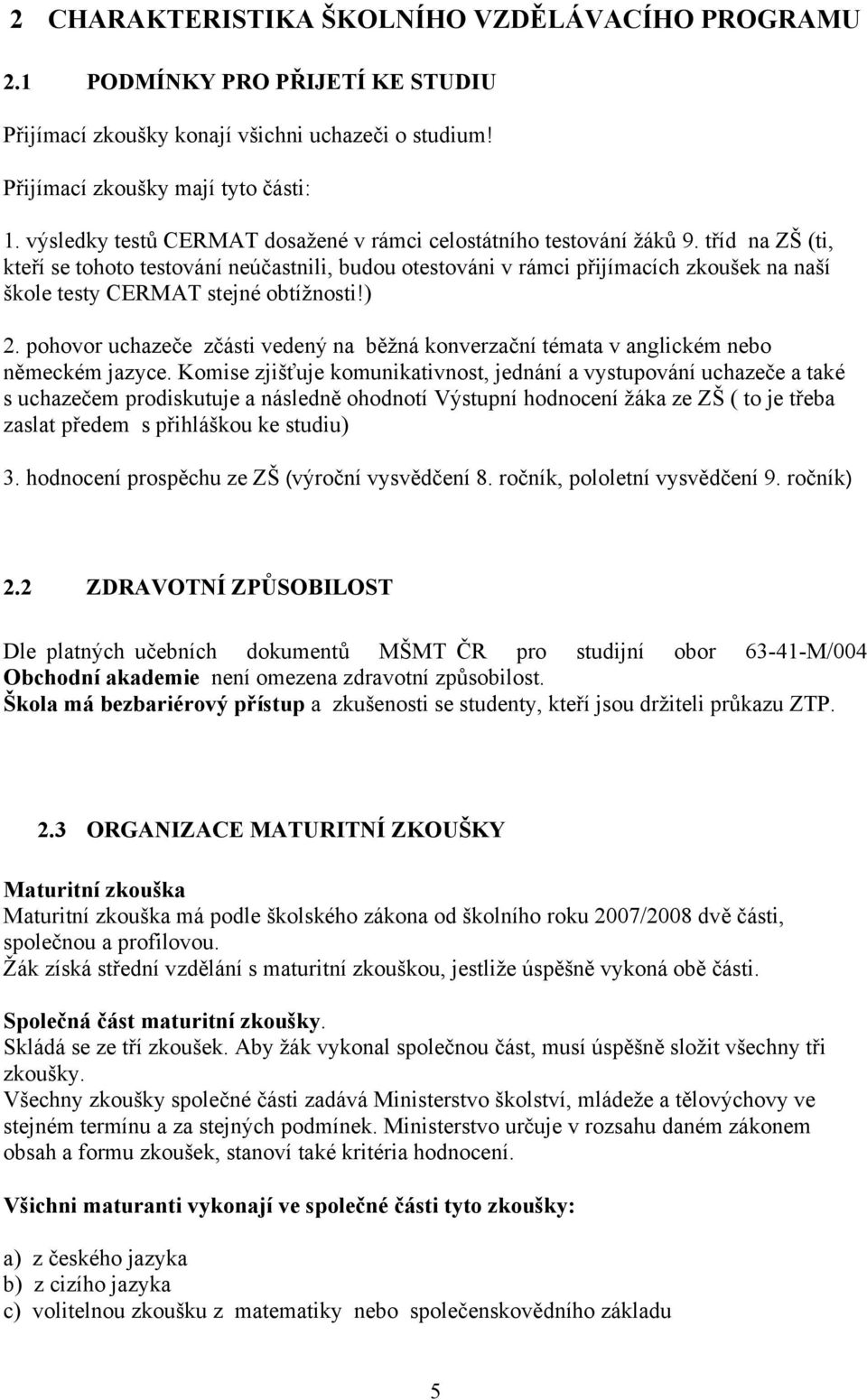 tříd na ZŠ (ti, kteří se tohoto testování neúčastnili, budou otestováni v rámci přijímacích zkoušek na naší škole testy CERMAT stejné obtížnosti!) 2.