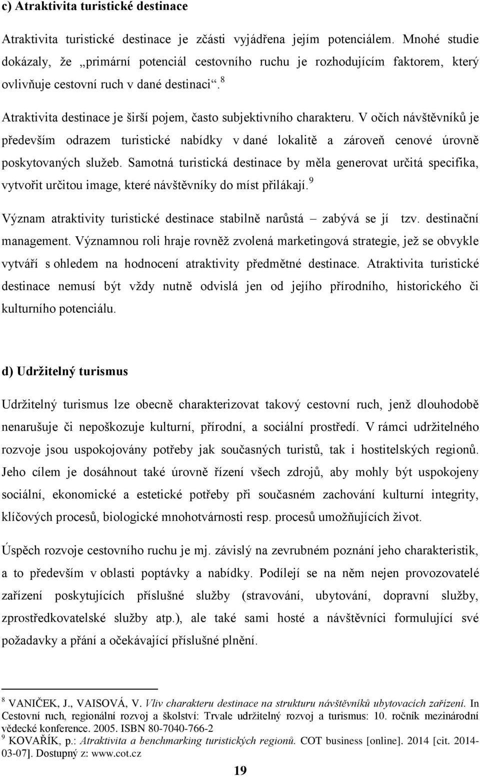 8 Atraktivita destinace je širší pojem, často subjektivního charakteru. V očích návštěvníků je především odrazem turistické nabídky v dané lokalitě a zároveň cenové úrovně poskytovaných služeb.