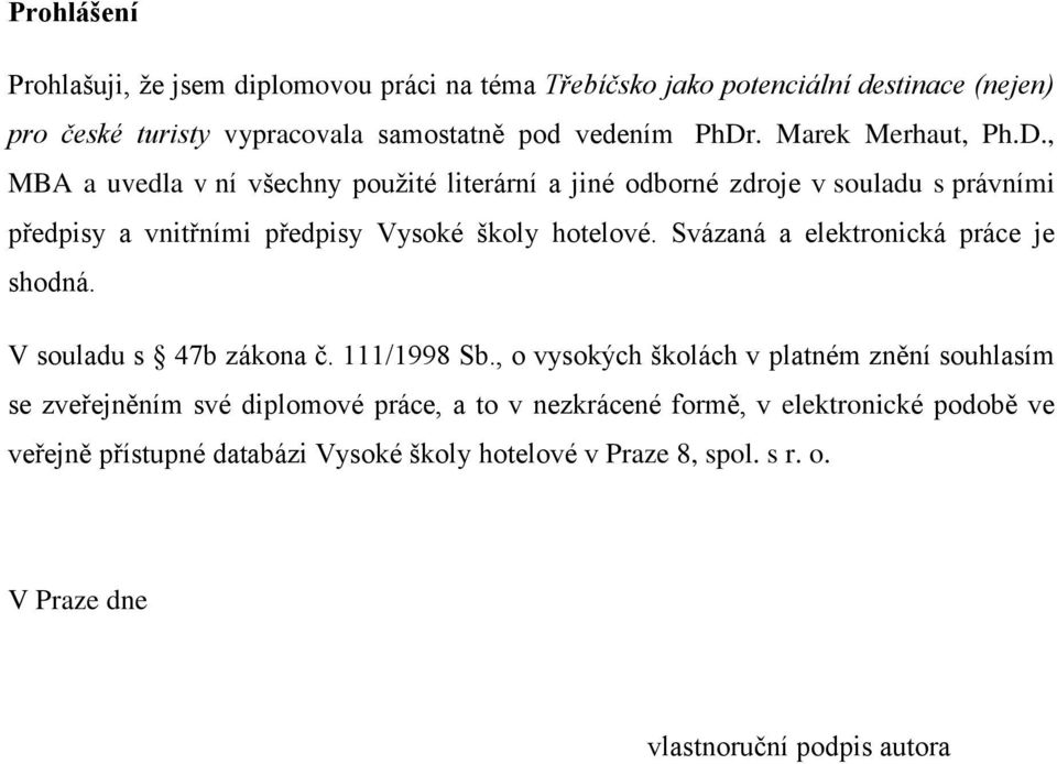 Svázaná a elektronická práce je shodná. V souladu s 47b zákona č. 111/1998 Sb.