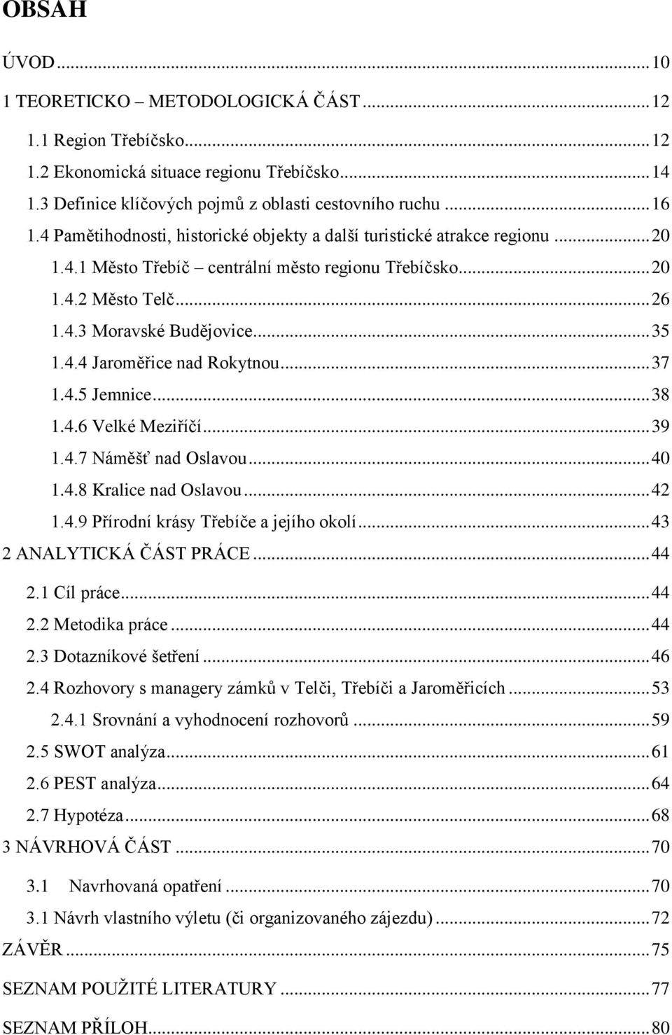 .. 37 1.4.5 Jemnice... 38 1.4.6 Velké Meziříčí... 39 1.4.7 Náměšť nad Oslavou... 40 1.4.8 Kralice nad Oslavou... 42 1.4.9 Přírodní krásy Třebíče a jejího okolí... 43 2 ANALYTICKÁ ČÁST PRÁCE... 44 2.