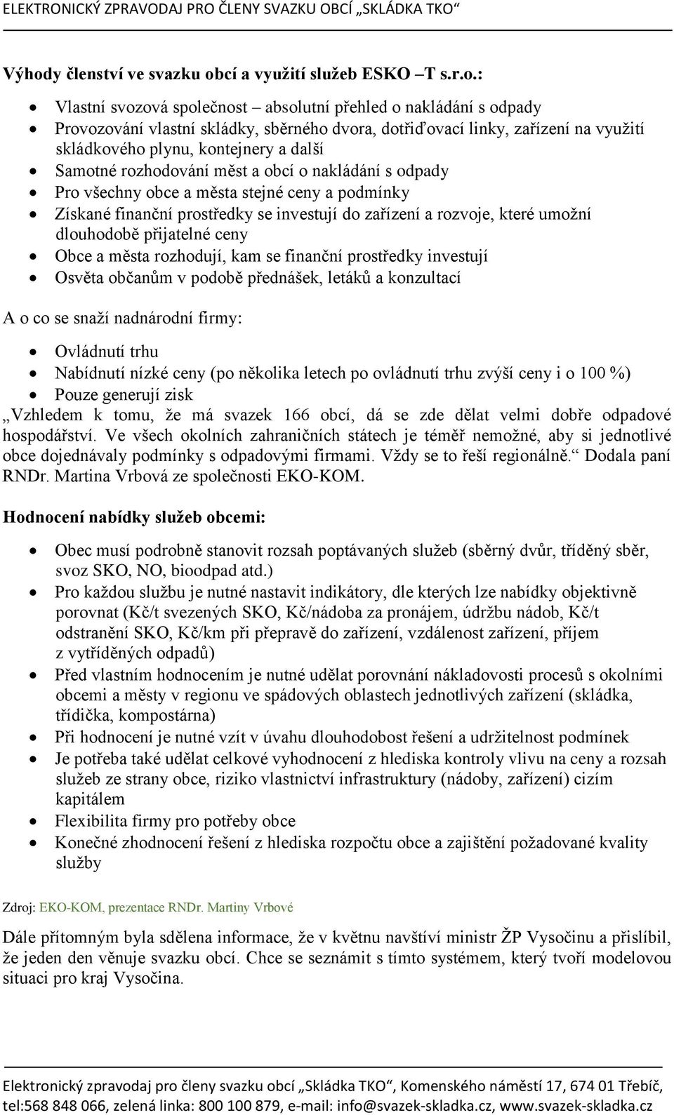 do zařízení a rozvoje, které umožní dlouhodobě přijatelné ceny Obce a města rozhodují, kam se finanční prostředky investují Osvěta občanům v podobě přednášek, letáků a konzultací A o co se snaží