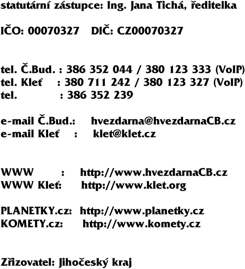 : 386 352 239 e-mail Č.Bud.: hvezdarna@hvezdarnacb.cz e-mail Kleť : klet@klet.cz WWW : http://www.