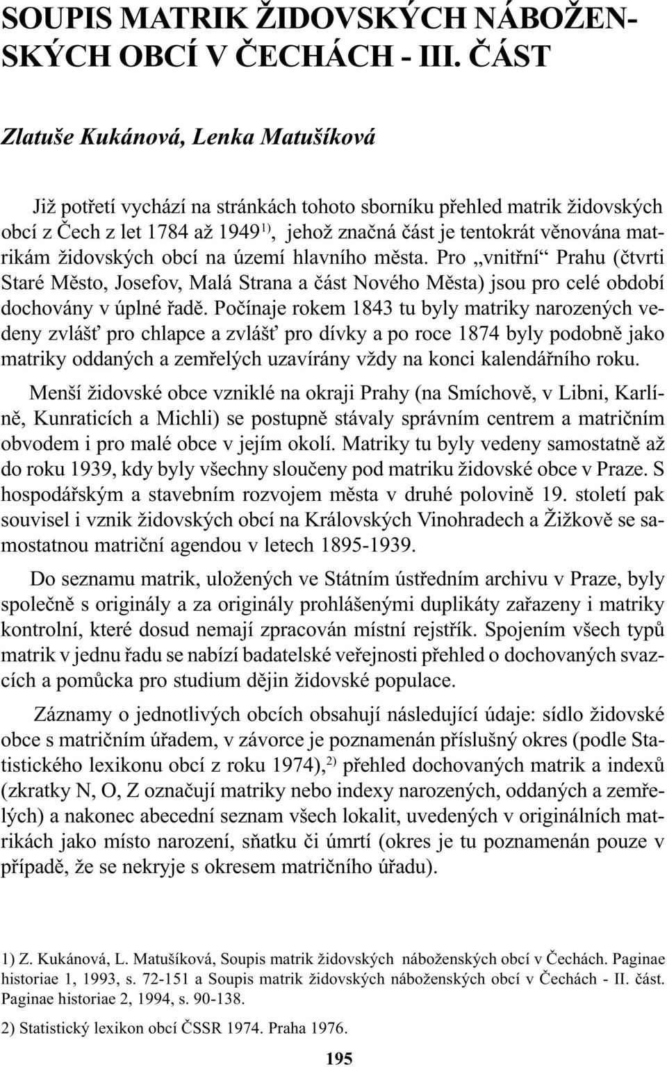 židovských obcí na území hlavního mìsta. Pro vnitøní Prahu (ètvrti Staré Mìsto, Josefov, Malá Strana a èást Nového Mìsta) jsou pro celé období dochovány v úplné øadì.