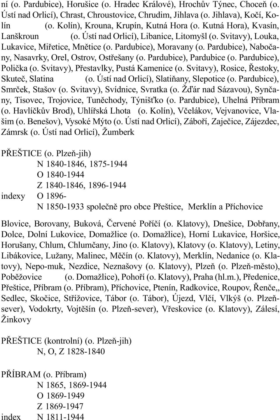 Pardubice), Naboèany, Nasavrky, Orel, Ostrov, Ostøešany (o. Pardubice), Pardubice (o. Pardubice), Polièka (o. Svitavy), Pøestavlky, Pustá Kamenice (o. Svitavy), Rosice, Øestoky, Skuteè, Slatina (o.