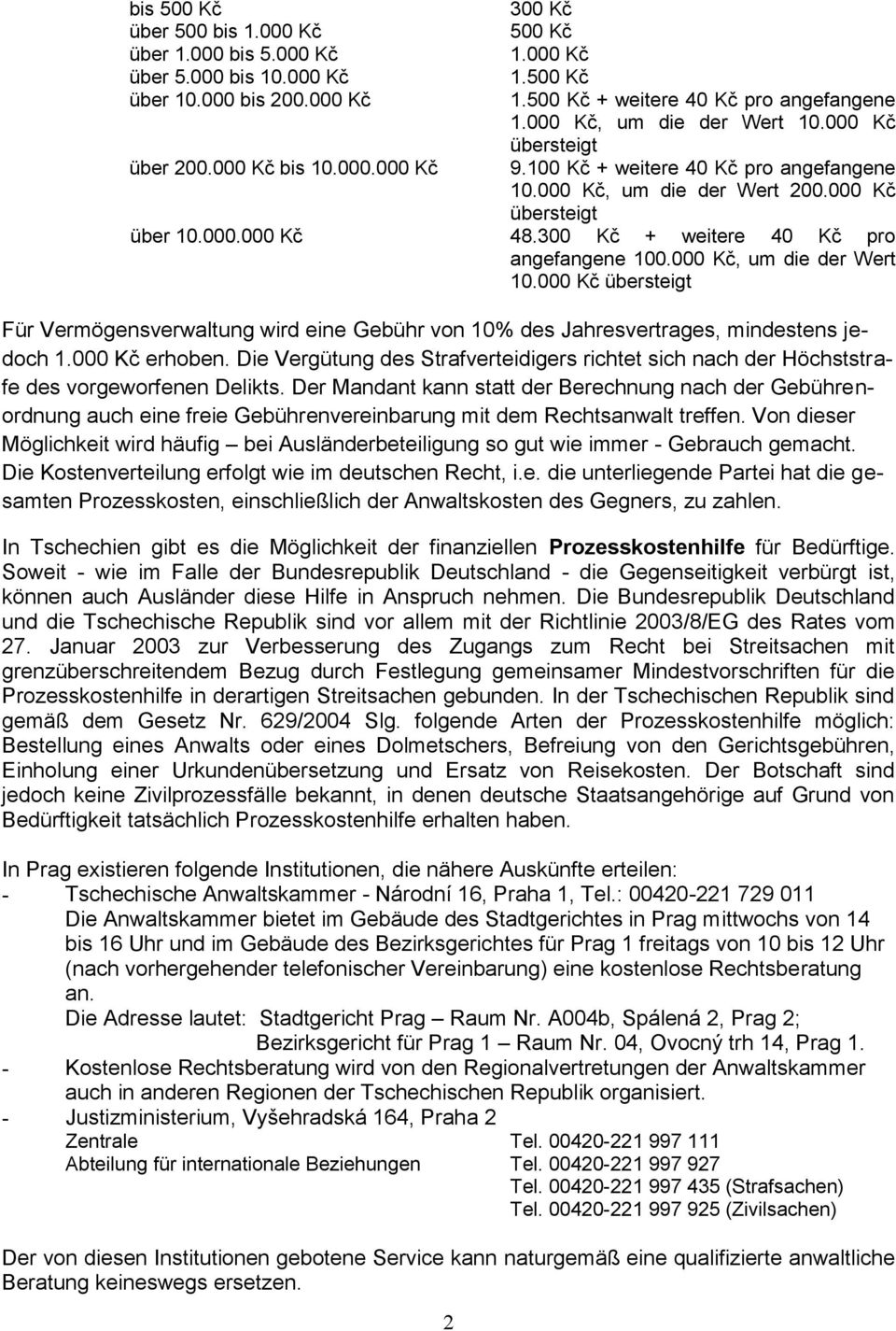 000 Kč übersteigt über 10.000.000 Kč 48.300 Kč + weitere 40 Kč pro angefangene 100.000 Kč, um die der Wert 10.