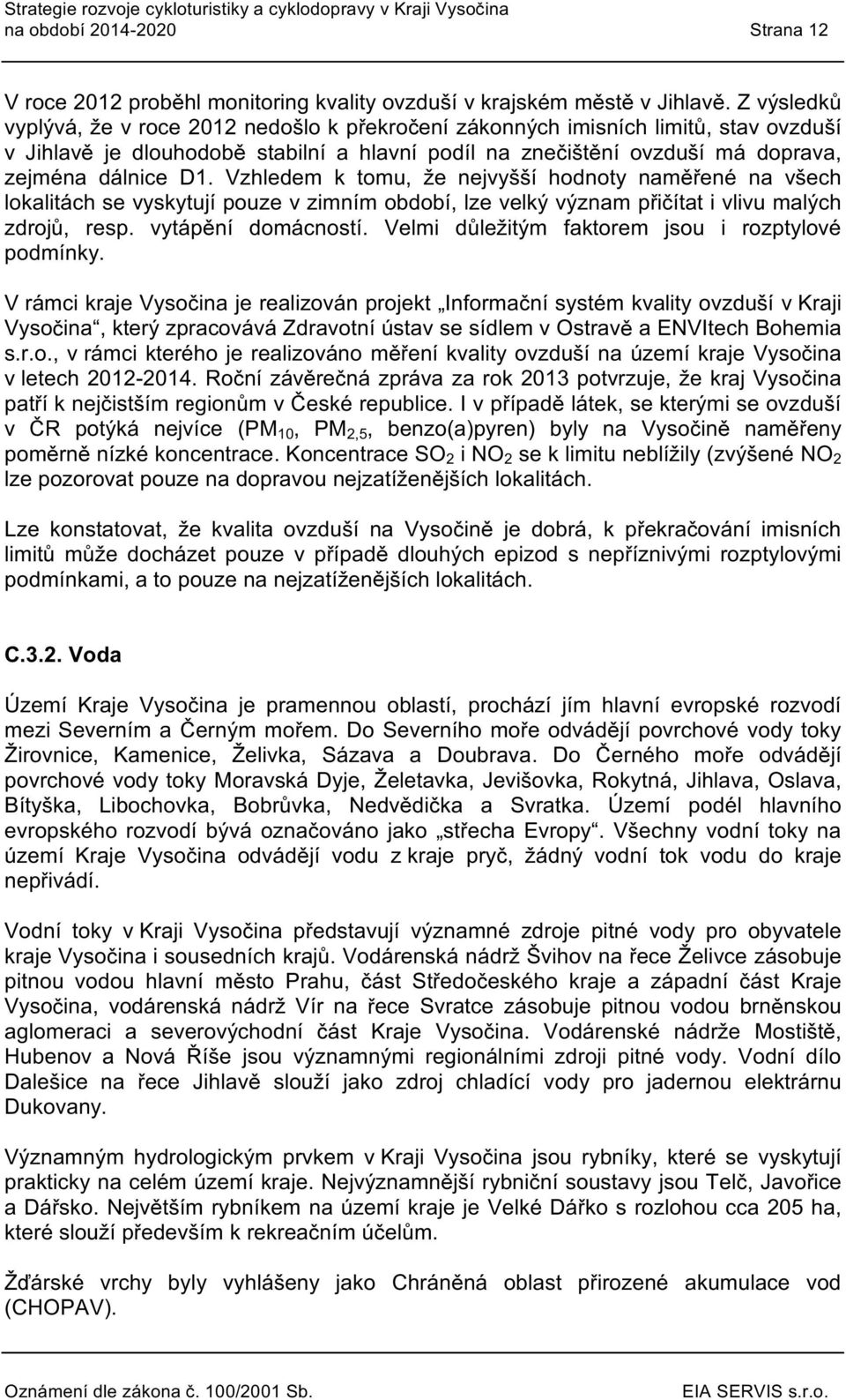 Vzhledem k tmu, že nejvyšší hdnty naměřené na všech lkalitách se vyskytují puze v zimním bdbí, lze velký význam přičítat i vlivu malých zdrjů, resp. vytápění dmácnstí.