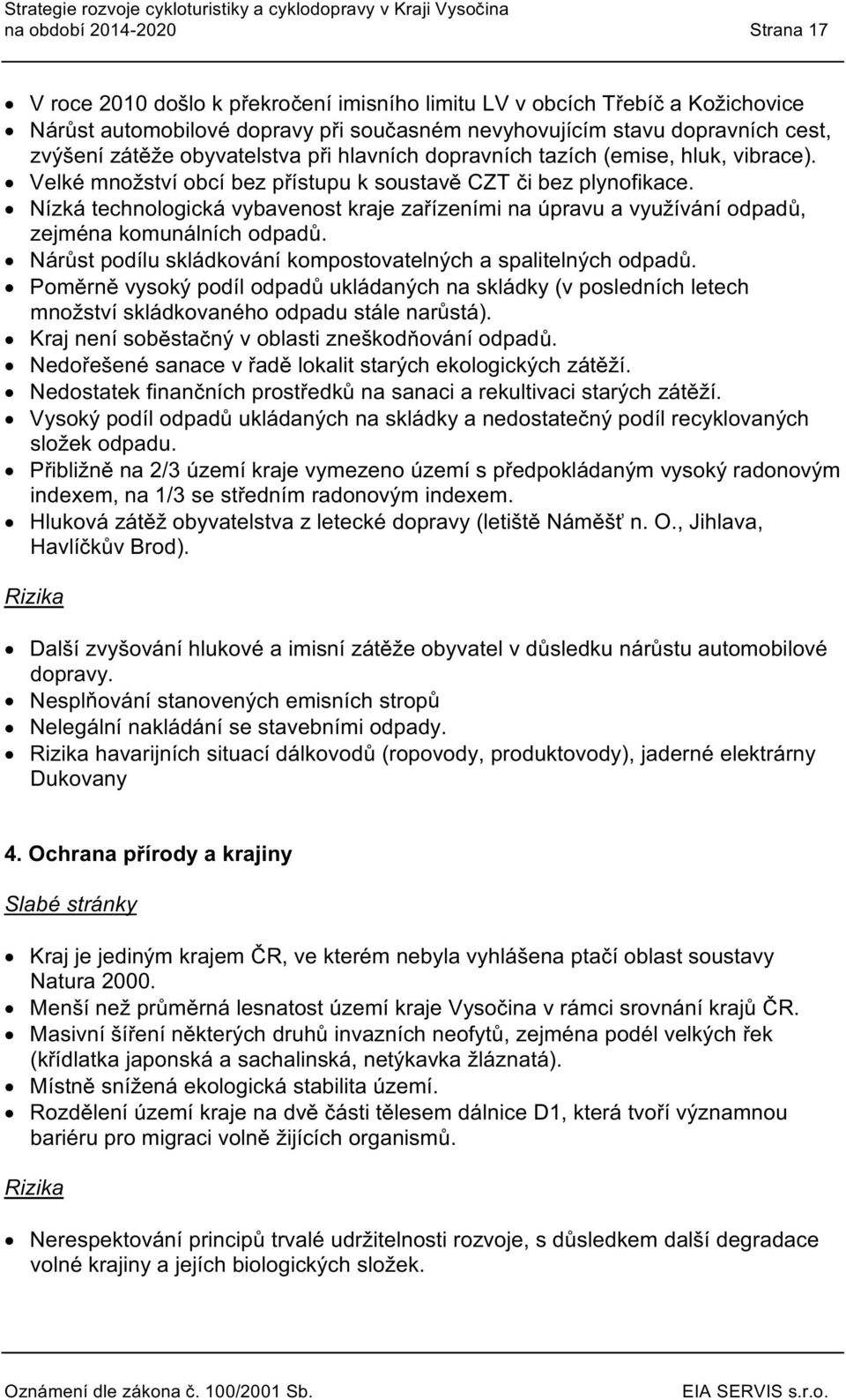 Nízkátechnlgickávybavenst kraje zařízeními na úpravu a využívání dpadů, zejména kmunálních dpadů. Nárůst pdílu skládkvání kmpstvatelných a spalitelných dpadů.