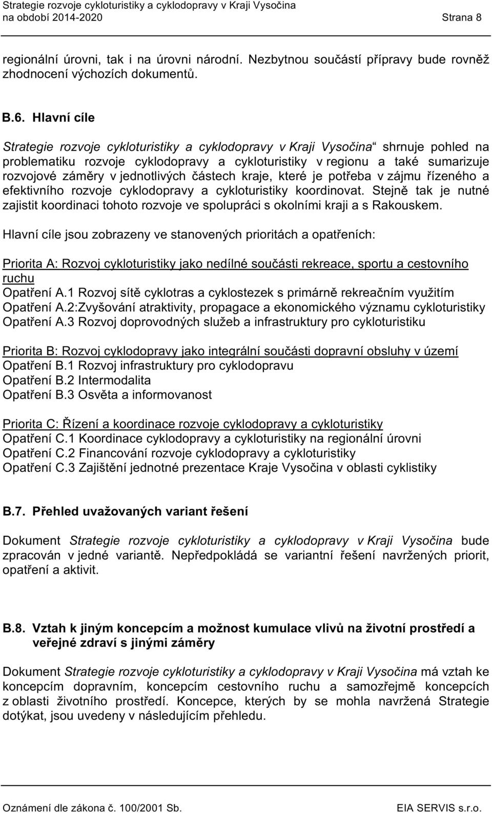 kraje, které je ptřeba v zájmu řízenéh a efektivníh rzvje cykldpravy a cyklturistiky krdinvat. Stejně tak je nutné zajistit krdinaci tht rzvje ve splupráci s klními kraji a s Rakuskem.