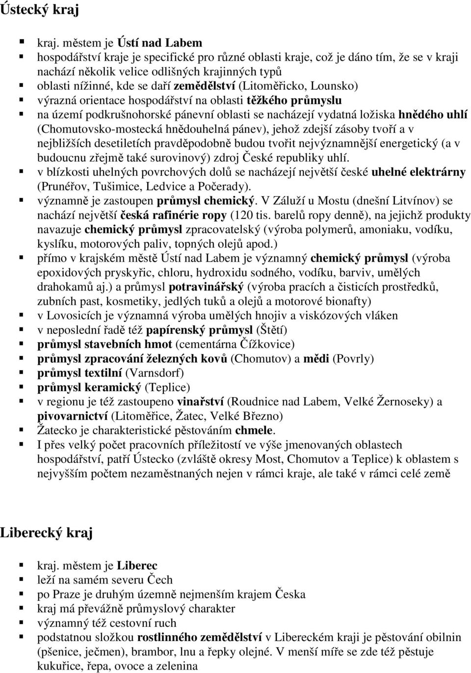 zemědělství (Litoměřicko, Lounsko) výrazná orientace hospodářství na oblasti těžkého průmyslu na území podkrušnohorské pánevní oblasti se nacházejí vydatná ložiska hnědého uhlí (Chomutovsko-mostecká