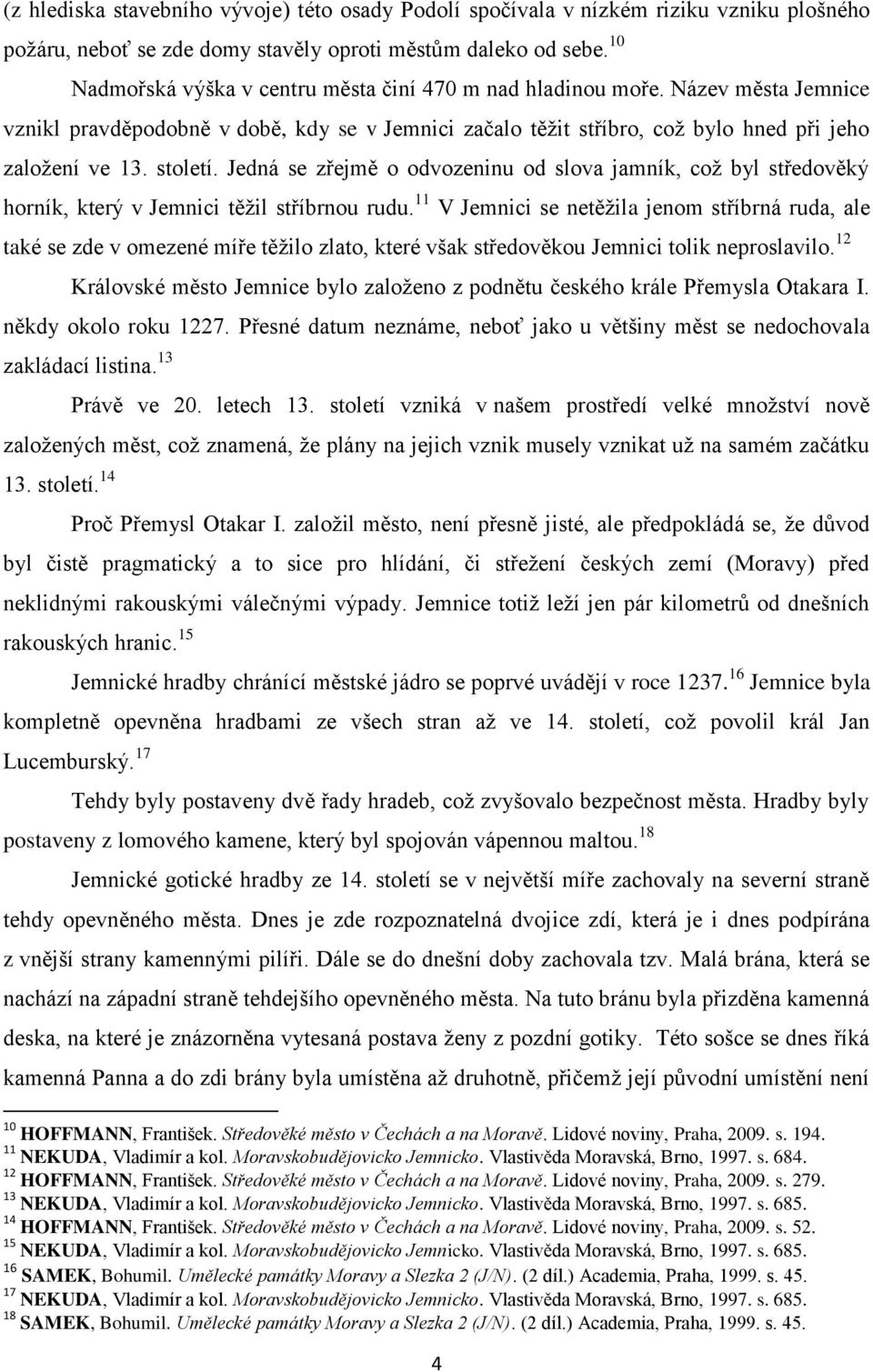 Jedná se zřejmě o odvozeninu od slova jamník, coţ byl středověký horník, který v Jemnici těţil stříbrnou rudu.