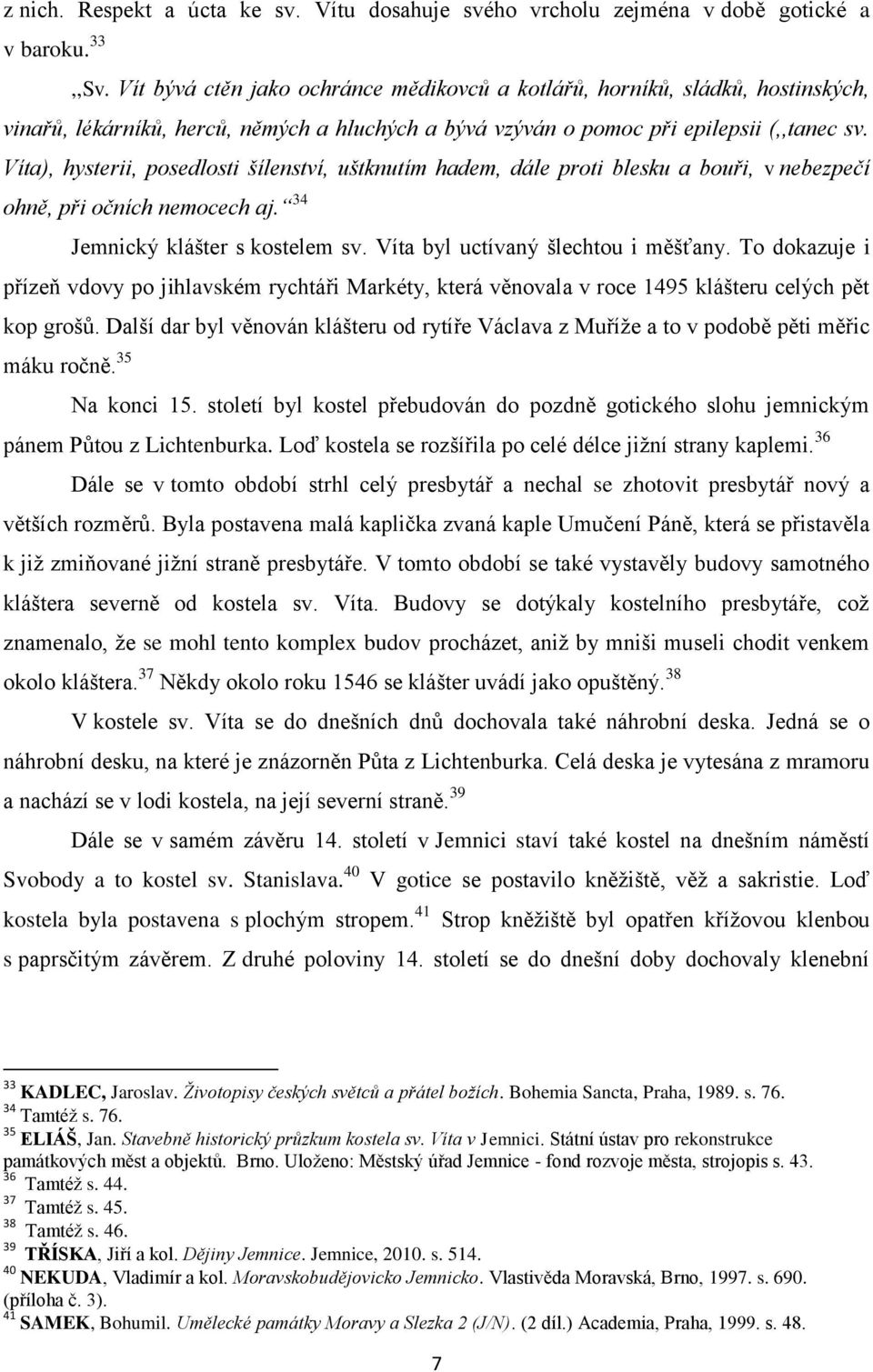 Víta), hysterii, posedlosti šílenství, uštknutím hadem, dále proti blesku a bouři, v nebezpečí ohně, při očních nemocech aj. 34 Jemnický klášter s kostelem sv. Víta byl uctívaný šlechtou i měšťany.