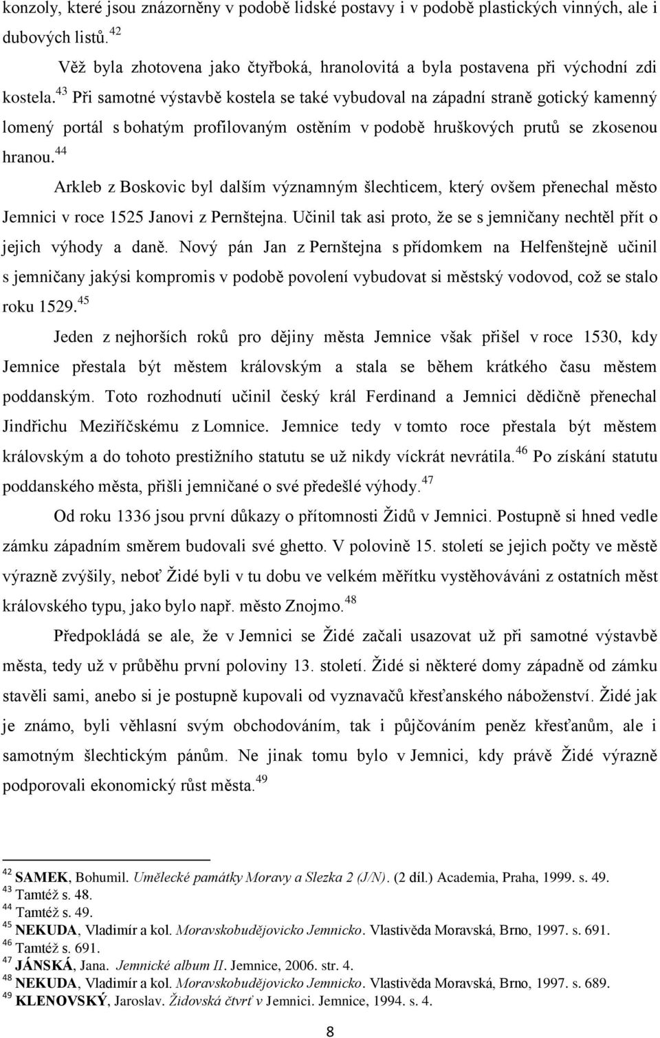 44 Arkleb z Boskovic byl dalším významným šlechticem, který ovšem přenechal město Jemnici v roce 1525 Janovi z Pernštejna. Učinil tak asi proto, ţe se s jemničany nechtěl přít o jejich výhody a daně.