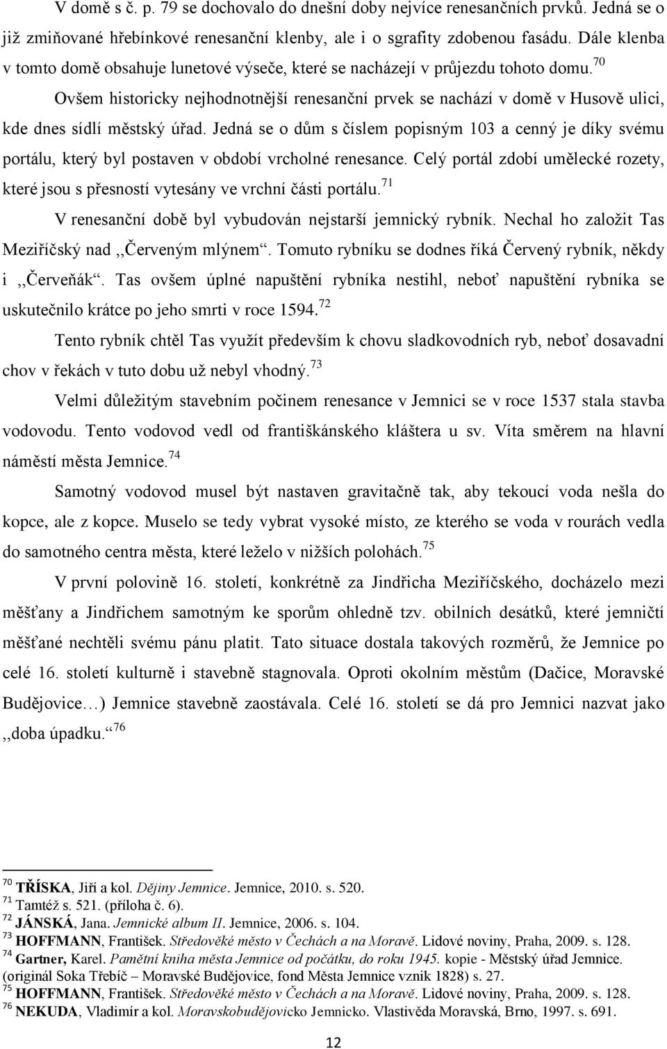 70 Ovšem historicky nejhodnotnější renesanční prvek se nachází v domě v Husově ulici, kde dnes sídlí městský úřad.