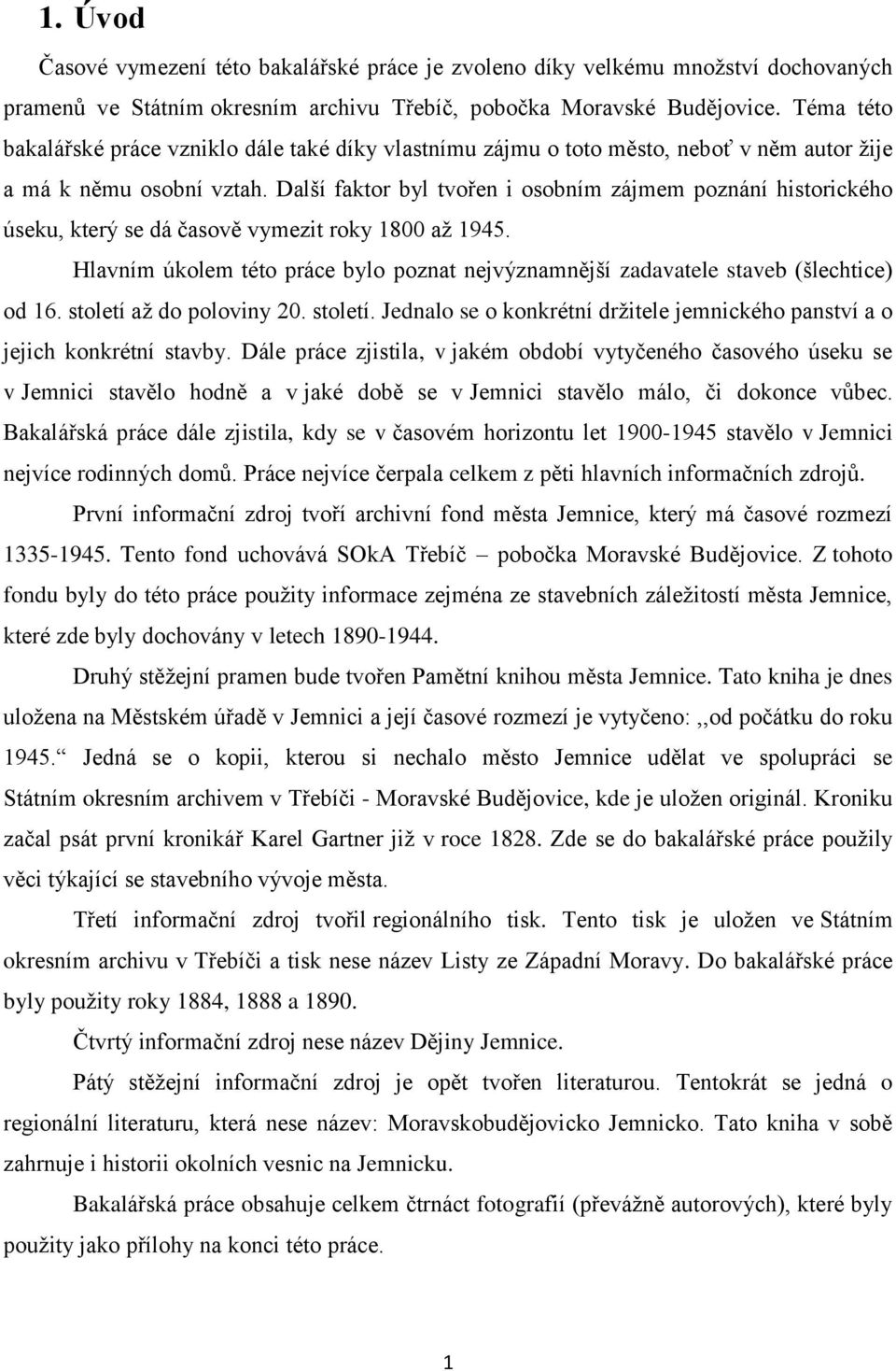 Další faktor byl tvořen i osobním zájmem poznání historického úseku, který se dá časově vymezit roky 1800 aţ 1945.