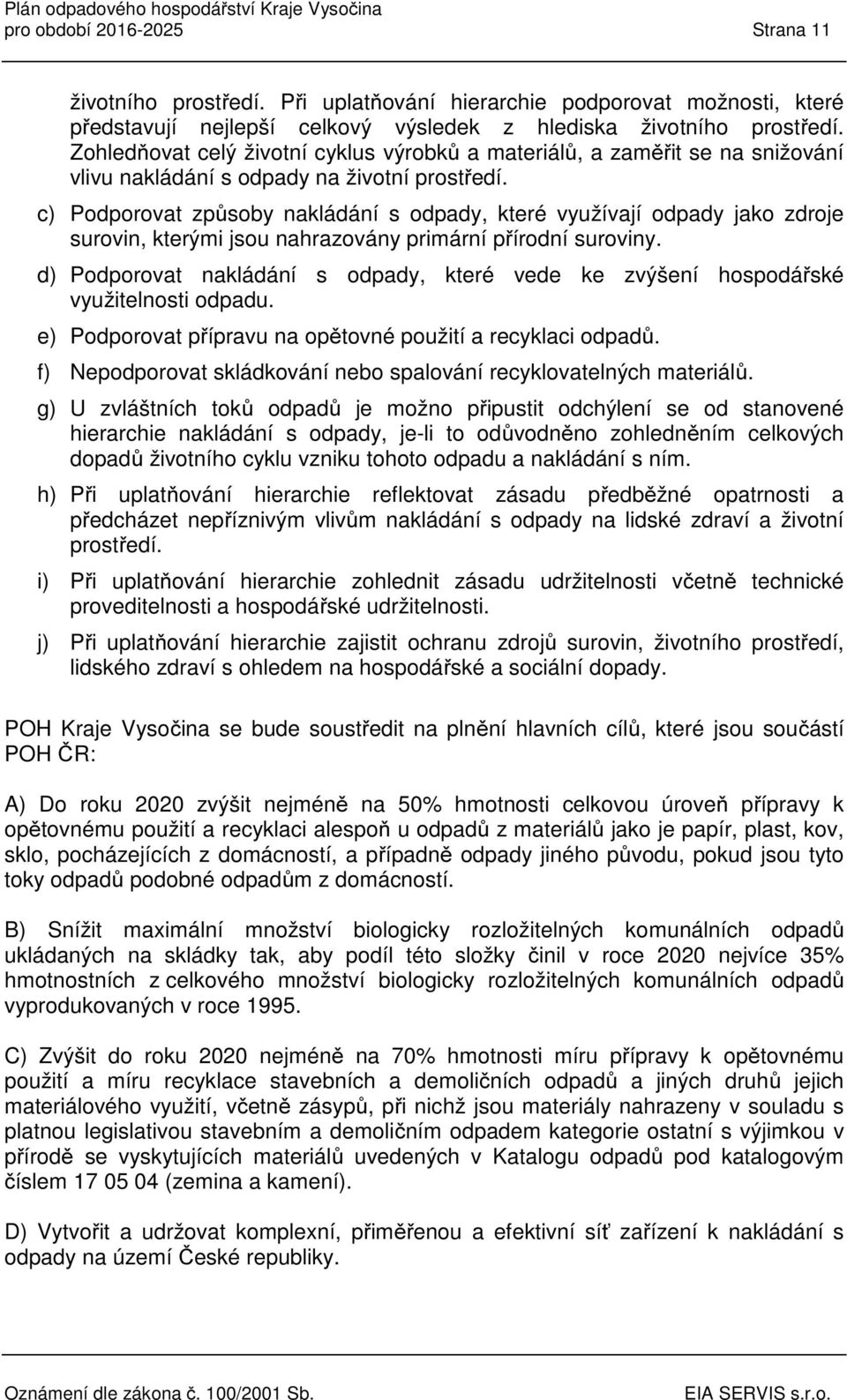 c) Podporovat způsoby nakládání s odpady, které využívají odpady jako zdroje surovin, kterými jsou nahrazovány primární přírodní suroviny.