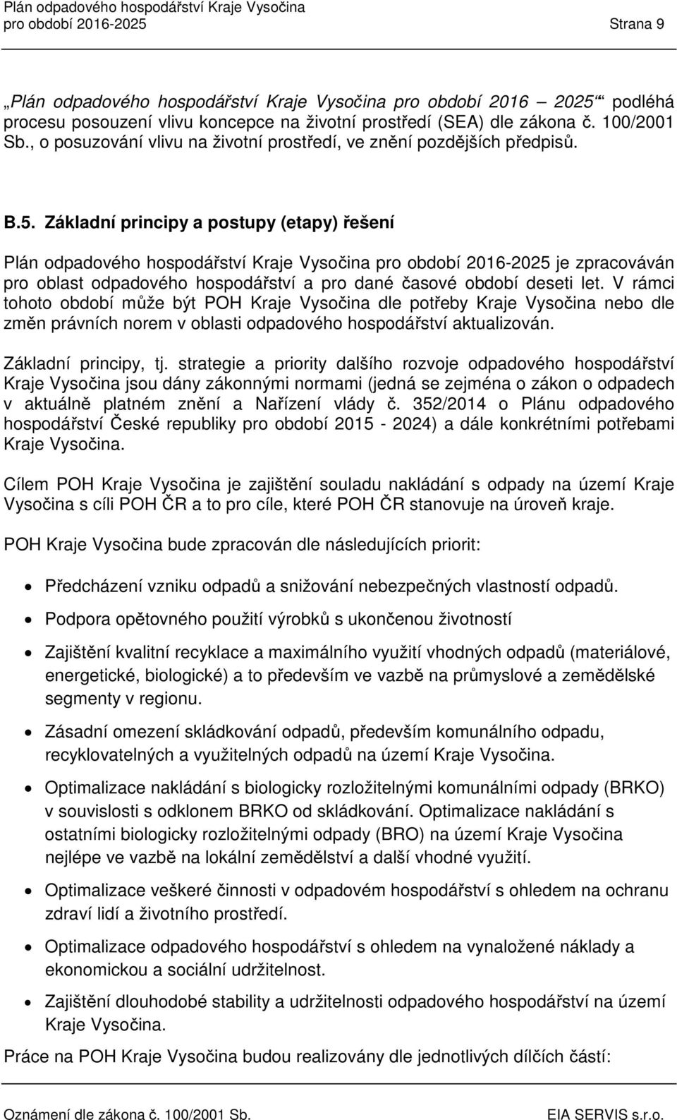 Základní principy a postupy (etapy) řešení Plán odpadového hospodářství Kraje Vysočina pro období 2016-2025 je zpracováván pro oblast odpadového hospodářství a pro dané časové období deseti let.