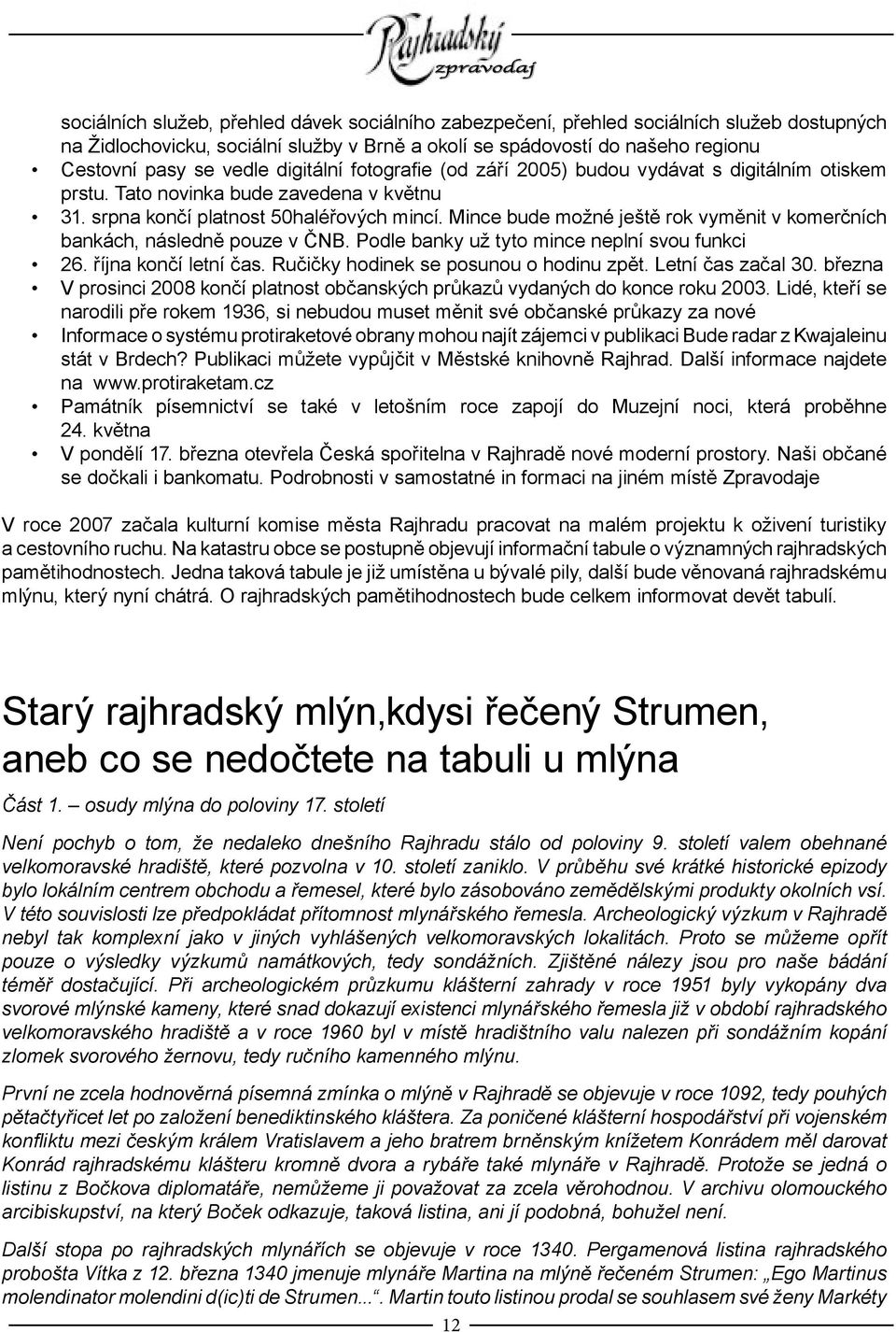 Mince bude možné ještě rok vyměnit v komerčních bankách, následně pouze v ČNB. Podle banky už tyto mince neplní svou funkci 26. října končí letní čas. Ručičky hodinek se posunou o hodinu zpět.