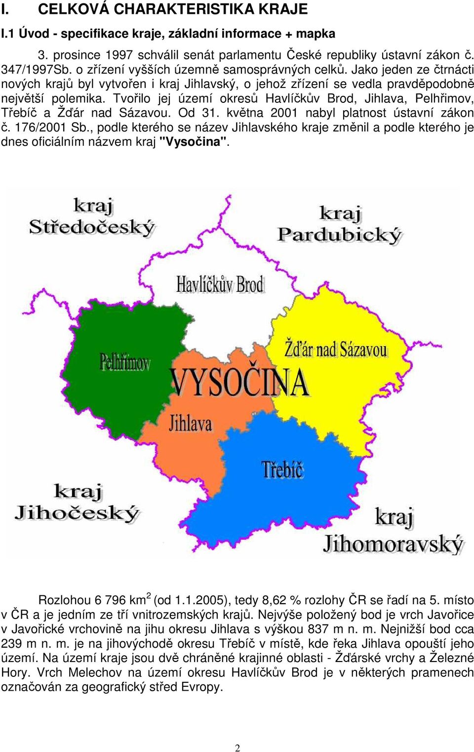 Tvořilo jej území okresů Havlíčkův Brod, Jihlava, Pelhřimov, Třebíč a Žďár nad Sázavou. Od 31. května 2001 nabyl platnost ústavní zákon č. 176/2001 Sb.