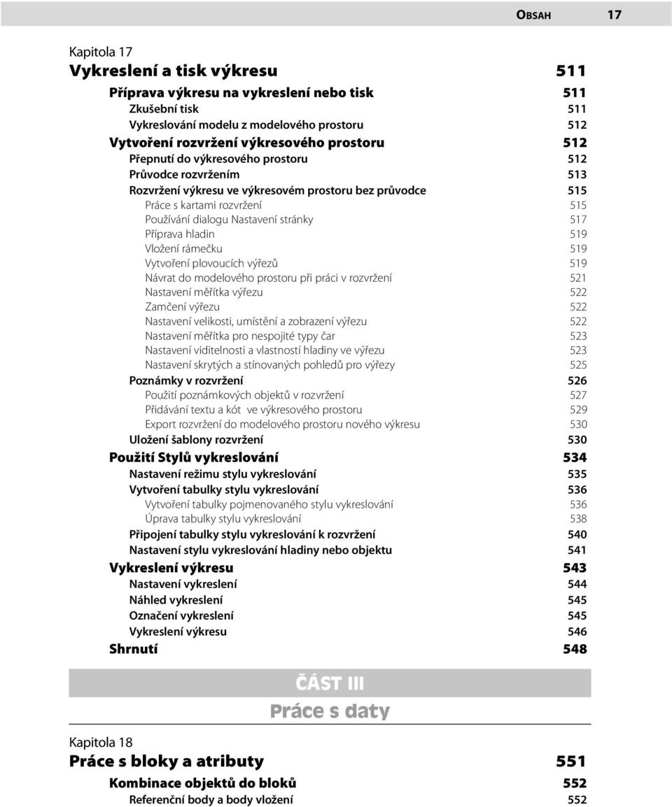 517 Příprava hladin 519 Vložení rámečku 519 Vytvoření plovoucích výřezů 519 Návrat do modelového prostoru při práci v rozvržení 521 Nastavení měřítka výřezu 522 Zamčení výřezu 522 Nastavení