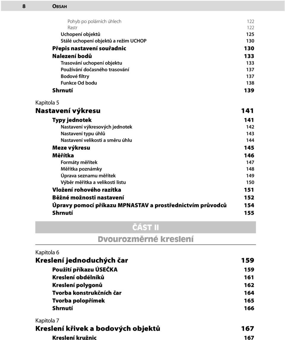 velikosti a směru úhlu 144 Meze výkresu 145 Měřítka 146 Formáty měřítek 147 Měřítka poznámky 148 Úprava seznamu měřítek 149 Výběr měřítka a velikosti listu 150 Vložení rohového razítka 151 Běžné