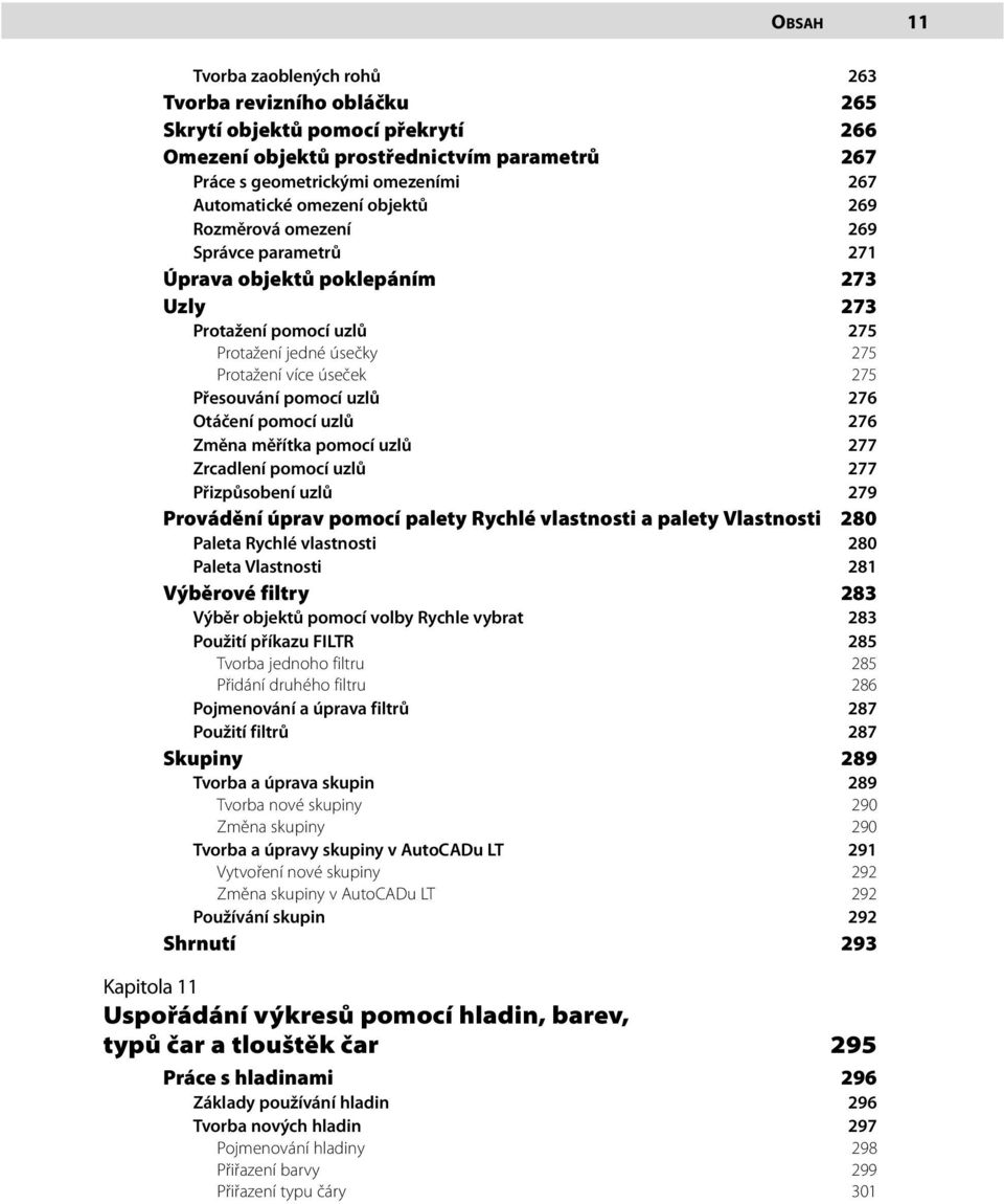 uzlů 276 Otáčení pomocí uzlů 276 Změna měřítka pomocí uzlů 277 Zrcadlení pomocí uzlů 277 Přizpůsobení uzlů 279 Provádění úprav pomocí palety Rychlé vlastnosti a palety Vlastnosti 280 Paleta Rychlé