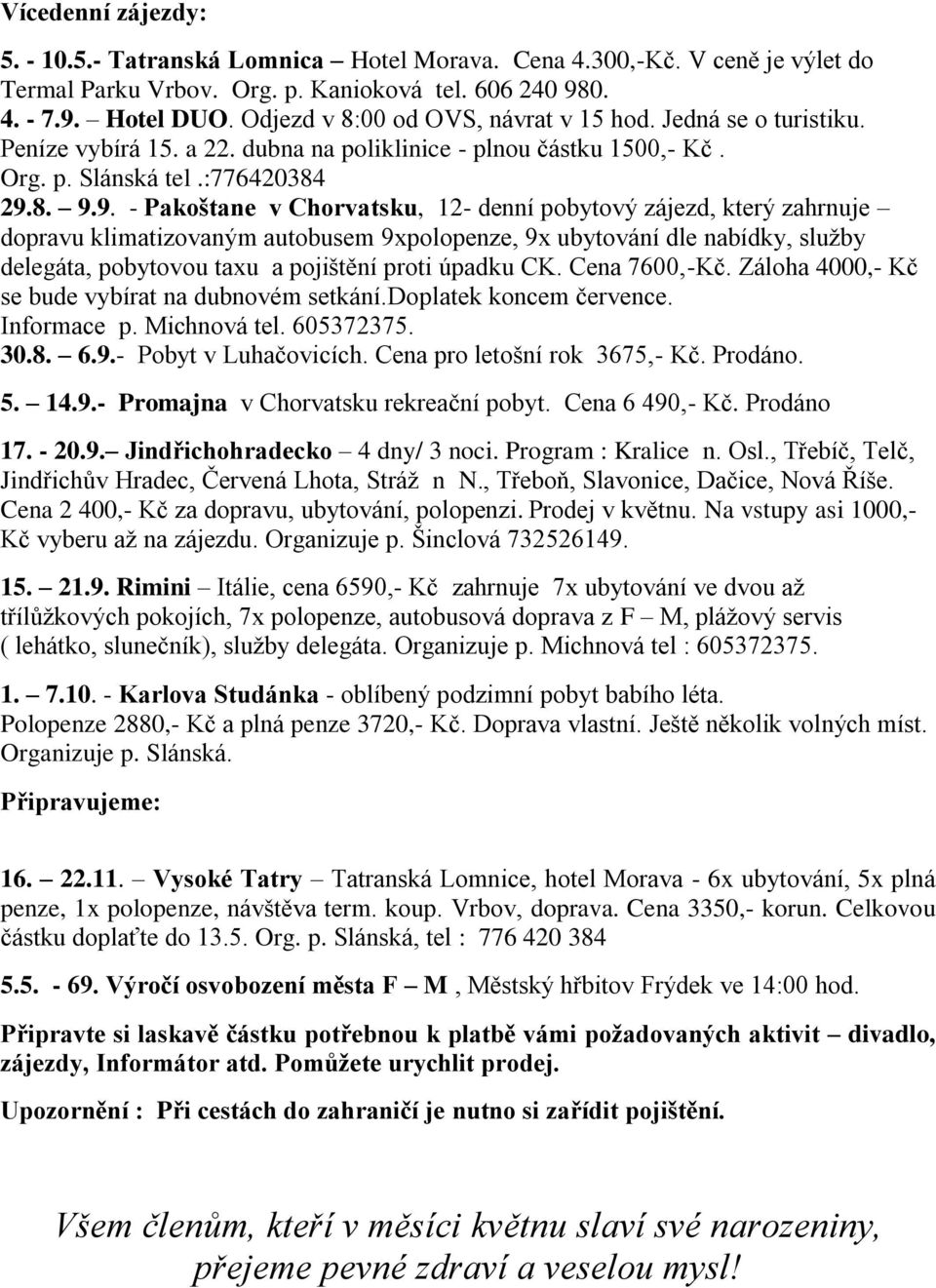 8. 9.9. - Pakoštane v Chorvatsku, 12- denní pobytový zájezd, který zahrnuje dopravu klimatizovaným autobusem 9xpolopenze, 9x ubytování dle nabídky, služby delegáta, pobytovou taxu a pojištění proti