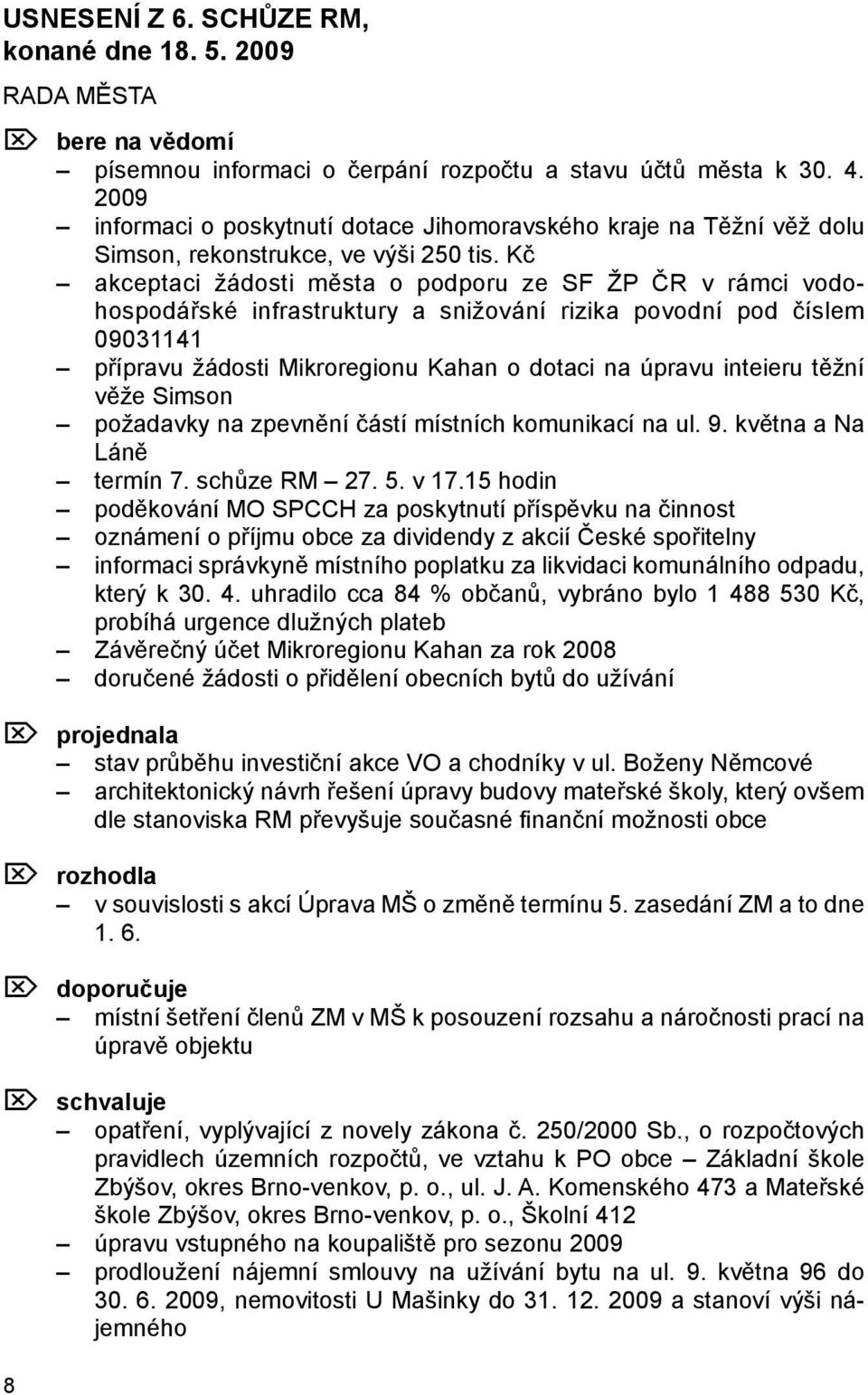 Kč akceptaci žádosti města o podporu ze SF ŽP ČR v rámci vodohospodářské infrastruktury a snižování rizika povodní pod číslem 09031141 přípravu žádosti Mikroregionu Kahan o dotaci na úpravu inteieru