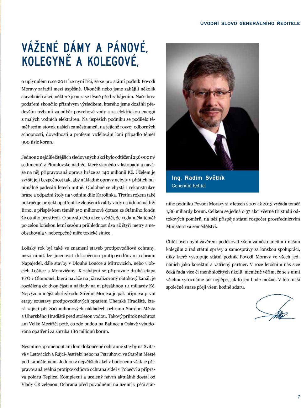 Naše hospodaření skončilo příznivým výsledkem, kterého jsme dosáhli především tržbami za odběr povrchové vody a za elektrickou energii z malých vodních elektráren.