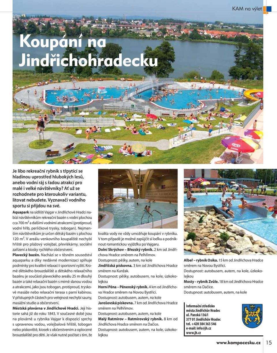 Aquapark na sídlišti Vajgar v Jindřichově Hradci nabízí návštěvníkům rekreační bazén s vodní plochou cca 700 m² a dalšími vodními atrakcemi (protiproud, vodní hřib, perličkové trysky, tobogan).