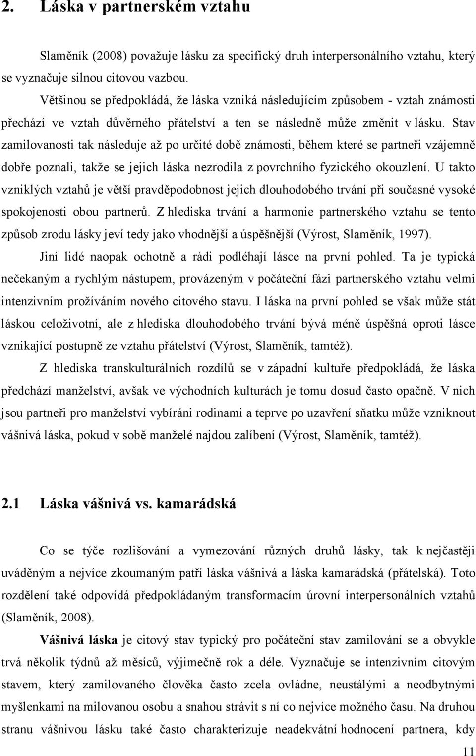 Stav zamilovanosti tak následuje až po určité době známosti, během které se partneři vzájemně dobře poznali, takže se jejich láska nezrodila z povrchního fyzického okouzlení.