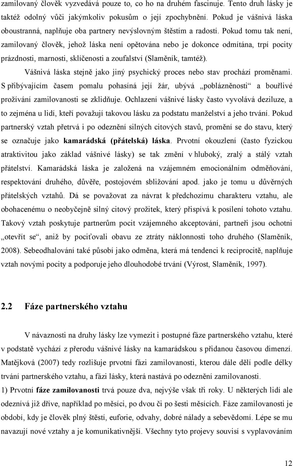 Pokud tomu tak není, zamilovaný člověk, jehož láska není opětována nebo je dokonce odmítána, trpí pocity prázdnosti, marnosti, sklíčenosti a zoufalství (Slaměník, tamtéž).