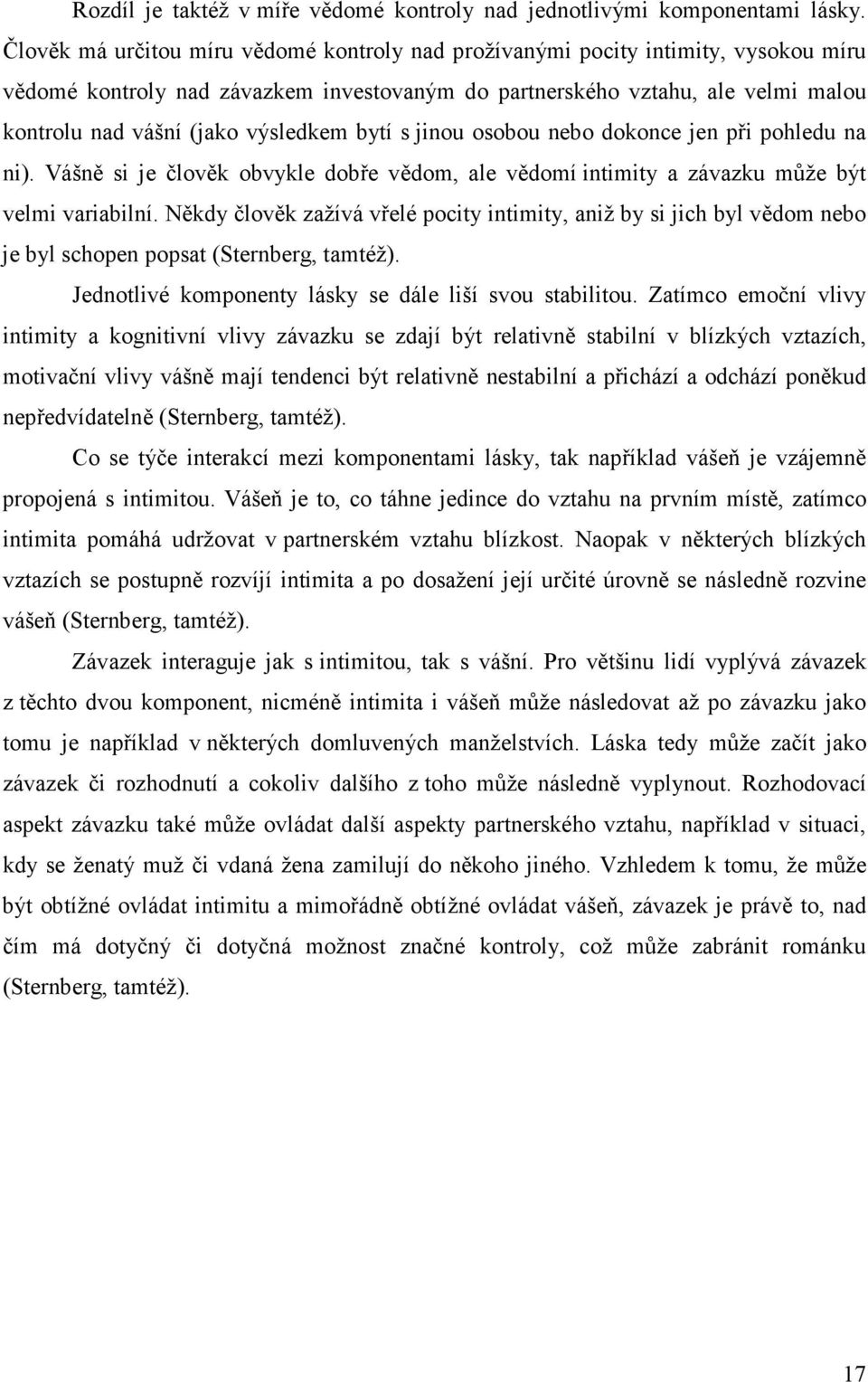 výsledkem bytí s jinou osobou nebo dokonce jen při pohledu na ni). Vášně si je člověk obvykle dobře vědom, ale vědomí intimity a závazku může být velmi variabilní.