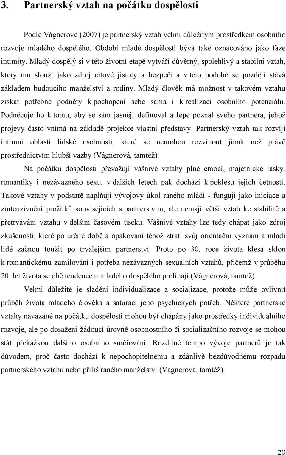 Mladý dospělý si v této životní etapě vytváří důvěrný, spolehlivý a stabilní vztah, který mu slouží jako zdroj citové jistoty a bezpečí a v této podobě se později stává základem budoucího manželství