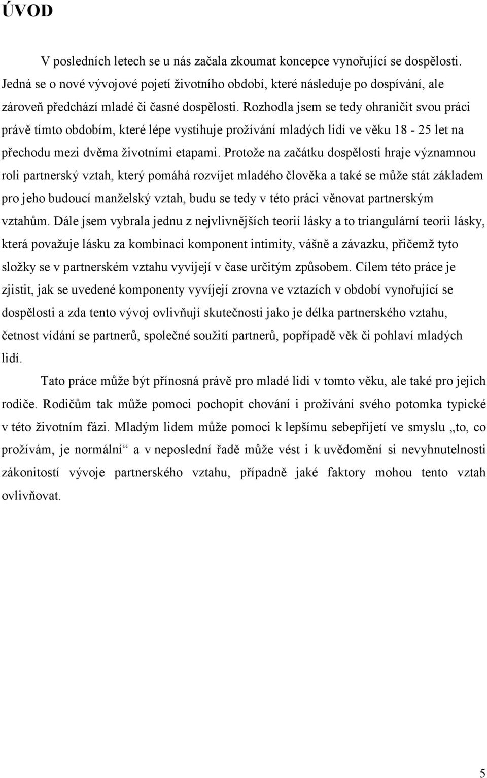 Rozhodla jsem se tedy ohraničit svou práci právě tímto obdobím, které lépe vystihuje prožívání mladých lidí ve věku 18-25 let na přechodu mezi dvěma životními etapami.