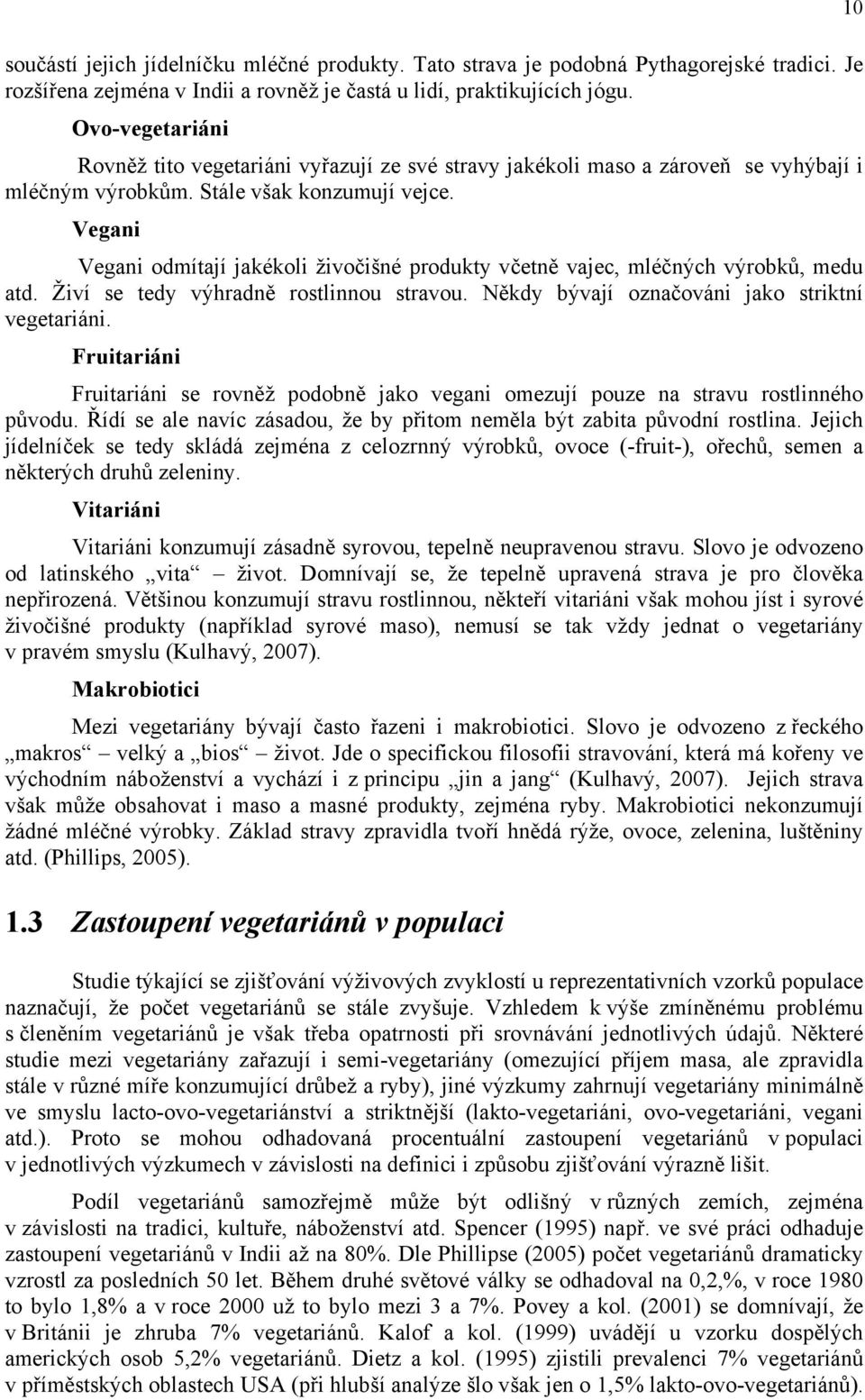 Vegani Vegani odmítají jakékoli živočišné produkty včetně vajec, mléčných výrobků, medu atd. Živí se tedy výhradně rostlinnou stravou. Někdy bývají označováni jako striktní vegetariáni.