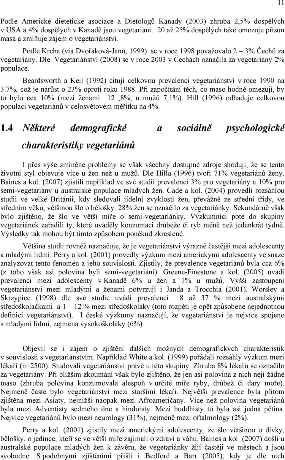 Dle Vegetariánství (2008) se v roce 2003 v Čechách označila za vegetariány 2% populace. Beardsworth a Keil (1992) citují celkovou prevalenci vegetariánství v roce 1990 na 3.