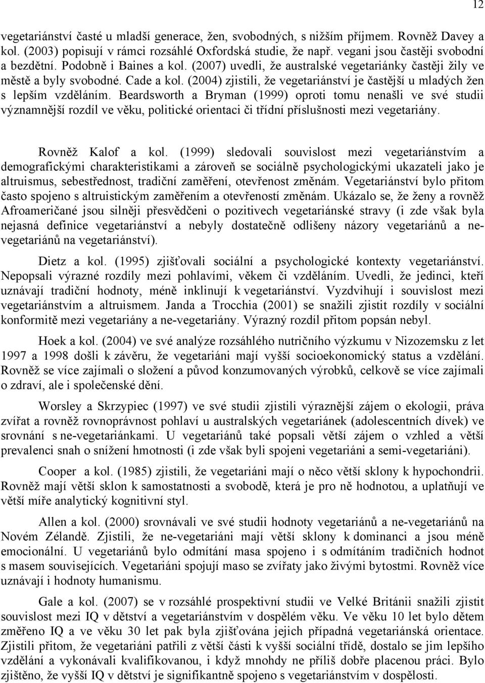 Beardsworth a Bryman (1999) oproti tomu nenašli ve své studii významnější rozdíl ve věku, politické orientaci či třídní příslušnosti mezi vegetariány. 12 Rovněž Kalof a kol.