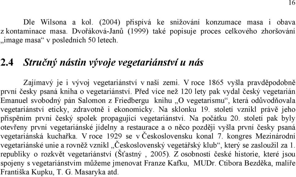 Před více než 120 lety pak vydal český vegetarián Emanuel svobodný pán Salomon z Friedbergu knihu O vegetarismu, která odůvodňovala vegetariánství eticky, zdravotně i ekonomicky. Na sklonku 19.