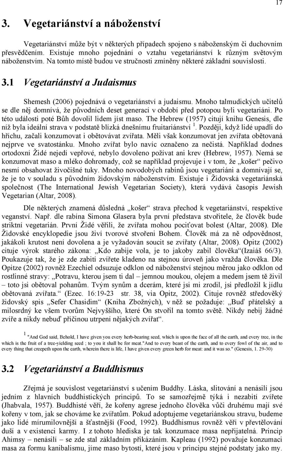 1 Vegetariánství a Judaismus Shemesh (2006) pojednává o vegetariánství a judaismu. Mnoho talmudických učitelů se dle něj domnívá, že původních deset generací v období před potopou byli vegetariáni.