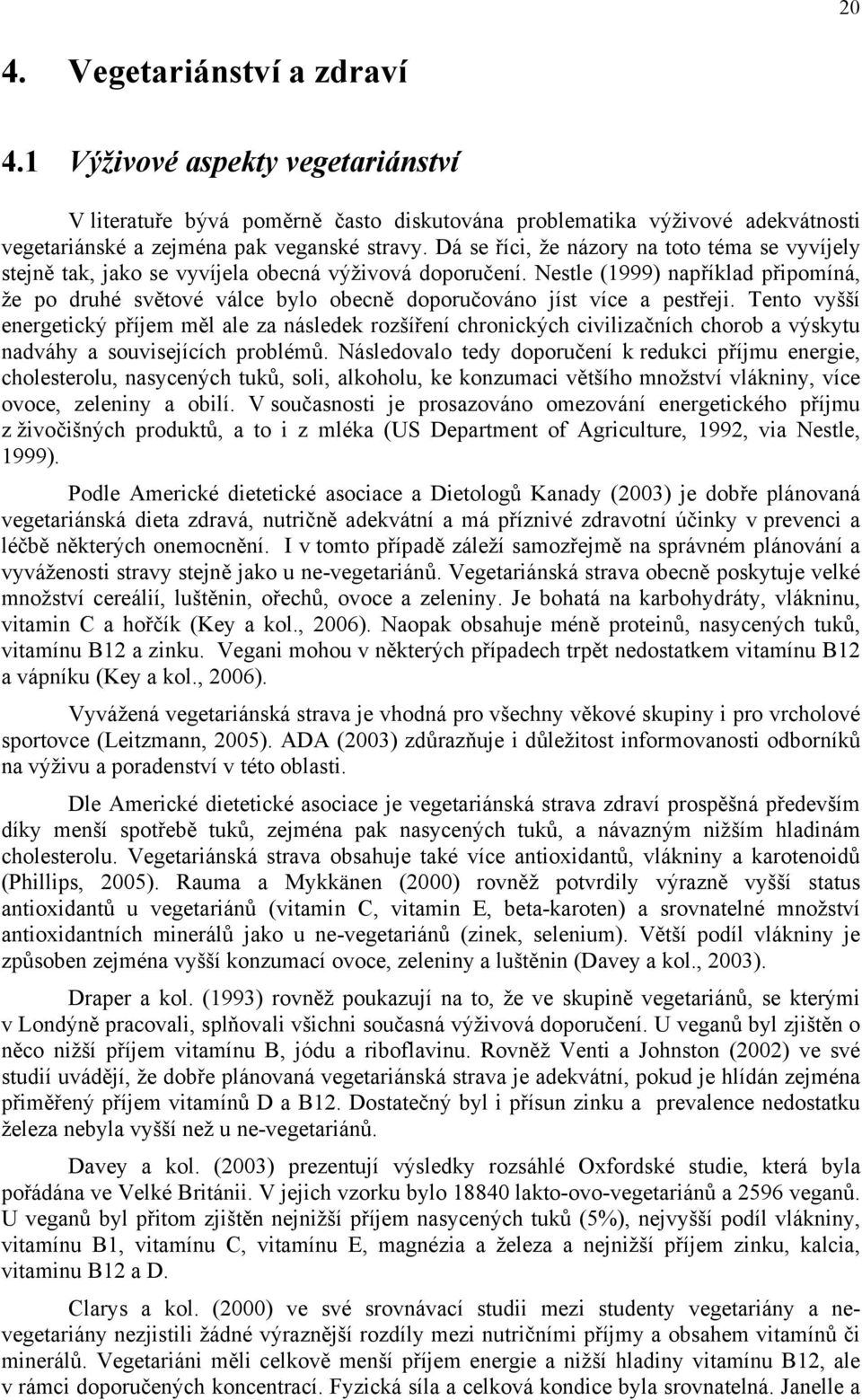 Nestle (1999) například připomíná, že po druhé světové válce bylo obecně doporučováno jíst více a pestřeji.