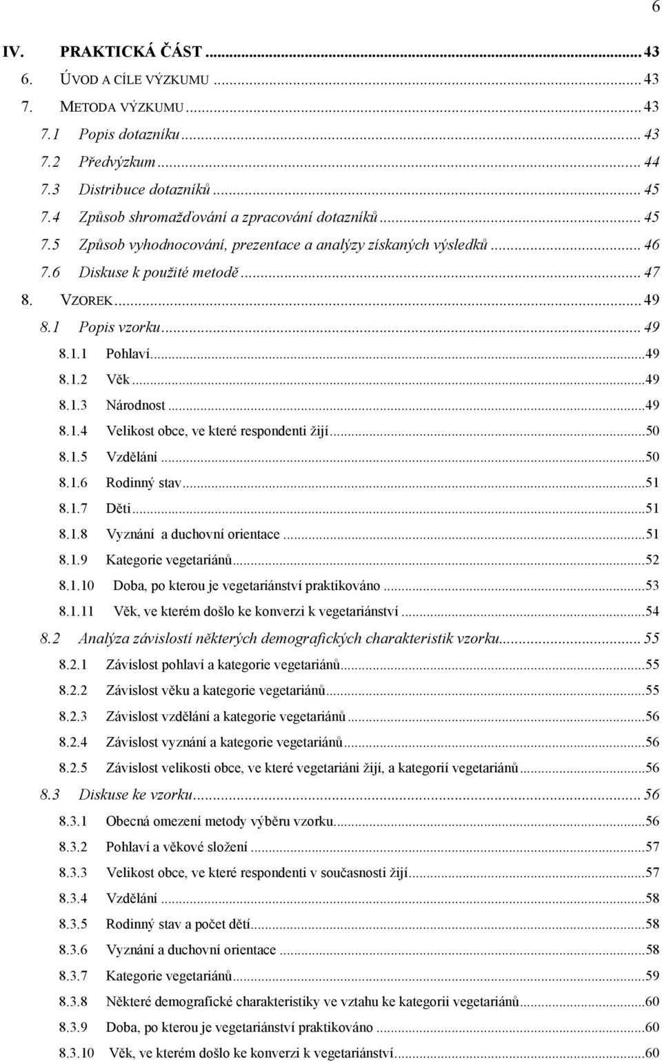 ..49 8.1.2 Věk...49 8.1.3 Národnost...49 8.1.4 Velikost obce, ve které respondenti žijí...50 8.1.5 Vzdělání...50 8.1.6 Rodinný stav...51 8.1.7 Děti...51 8.1.8 Vyznání a duchovní orientace...51 8.1.9 Kategorie vegetariánů.