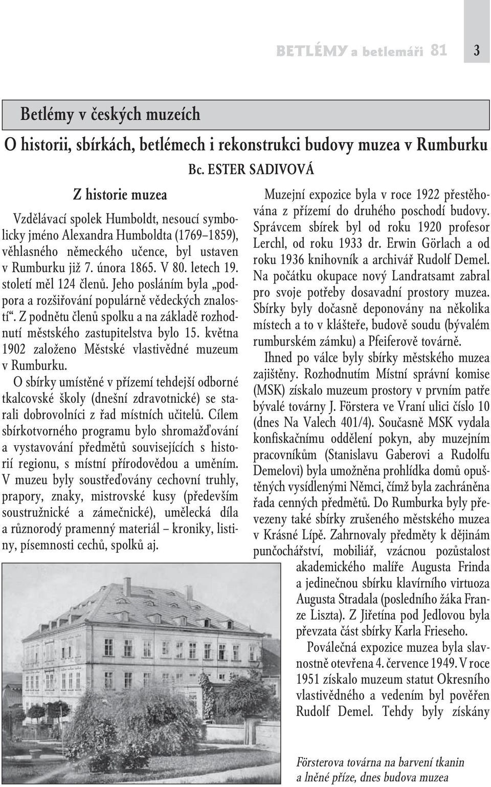 Vzdělávací spolek Humboldt, nesoucí symbolicky jméno Alexandra Humboldta (1769 1859), Správcem sbírek byl od roku 1920 profesor Lerchl, od roku 1933 dr.