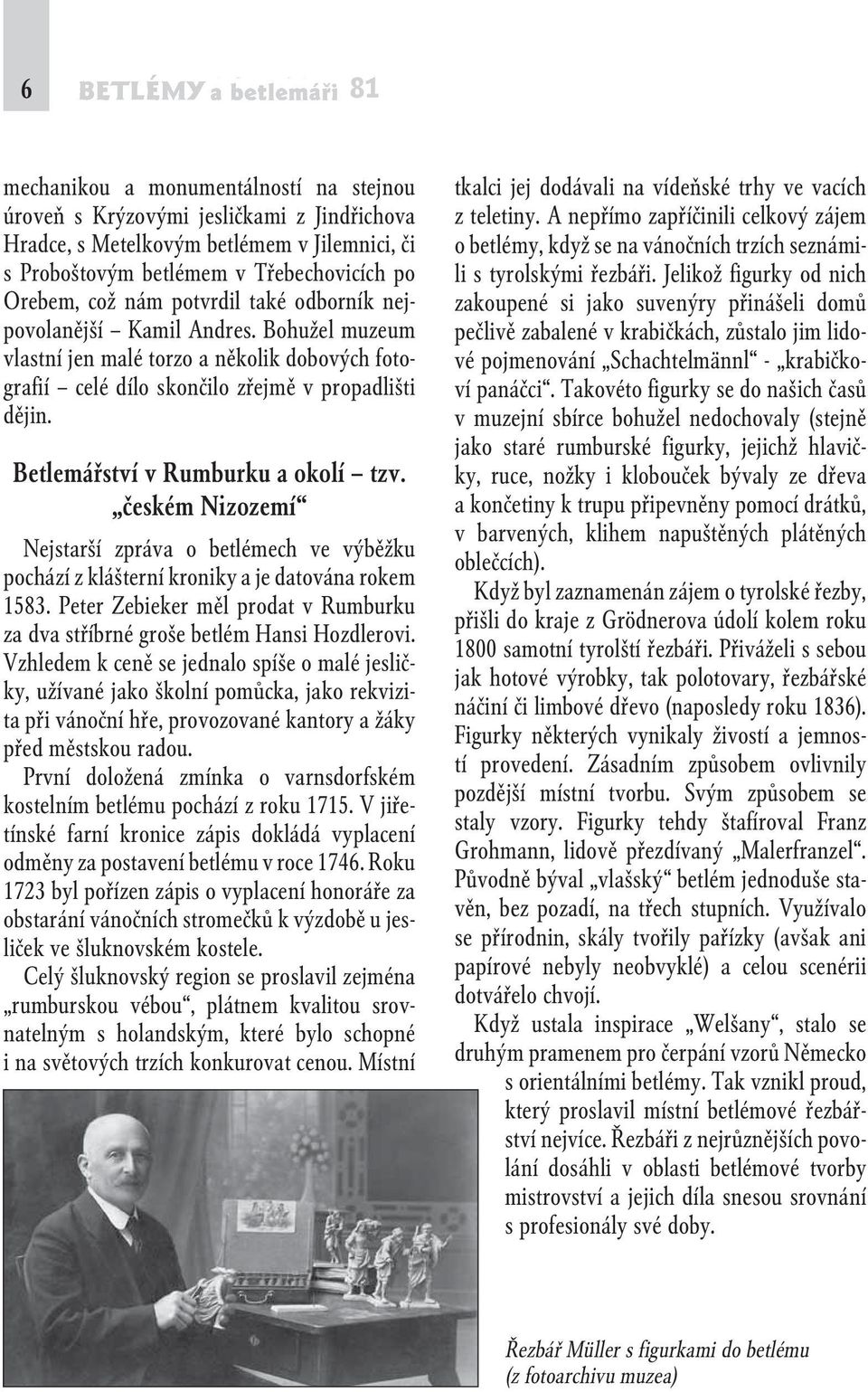 českém Nizozemí Nejstarší zpráva o betlémech ve výběžku pochází z klášterní kroniky a je datována rokem 1583. Peter Zebieker měl prodat v Rumburku za dva stříbrné groše betlém Hansi Hozdlerovi.