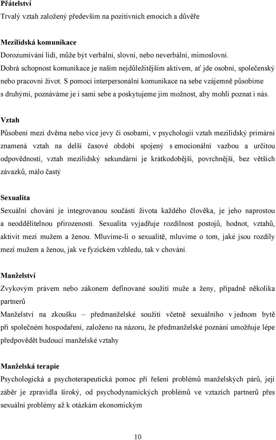 S pomocí interpersonální komunikace na sebe vzájemně působíme s druhými, poznáváme je i sami sebe a poskytujeme jim moţnost, aby mohli poznat i nás.